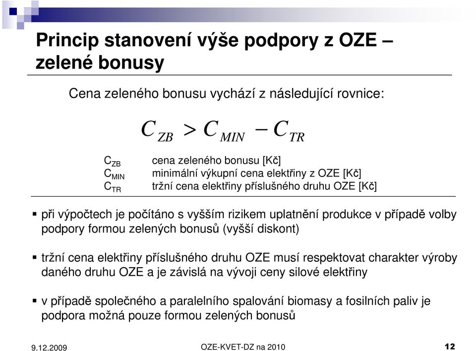 volby podpory formou zelených bonusů (vyšší diskont) tržní cena elektřiny příslušného druhu OZE musí respektovat charakter výroby daného druhu OZE a je závislá na