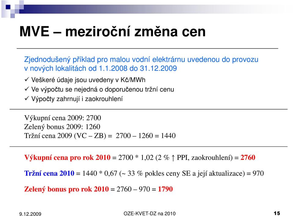 2700 Zelený bonus 2009: 1260 Tržní cena 2009 (VC ZB) = 2700 1260 = 1440 Výkupní cena pro rok 2010 = 2700 * 1,02 (2 % PPI, zaokrouhlení) =