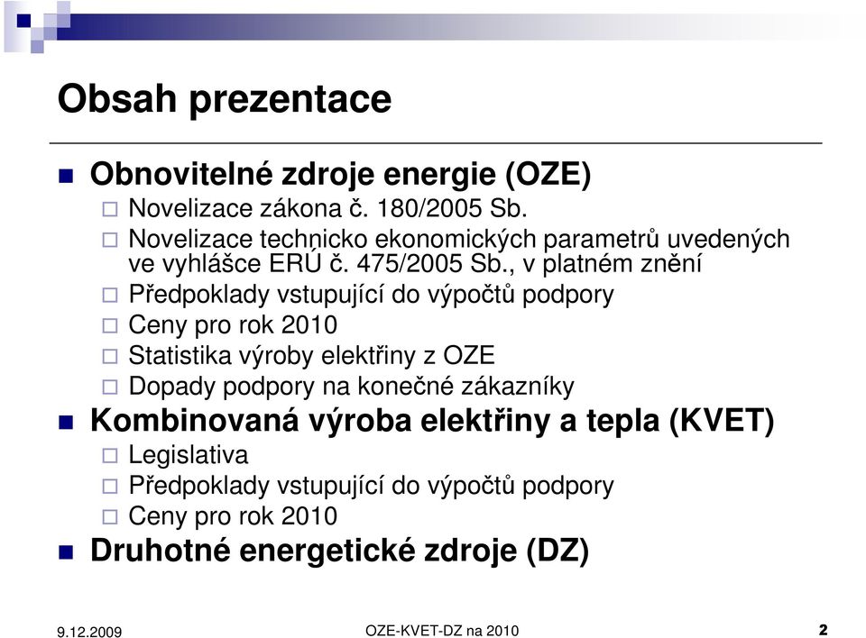 , v platném znění Předpoklady vstupující do výpočtů podpory Ceny pro rok 2010 Statistika výroby elektřiny z OZE Dopady