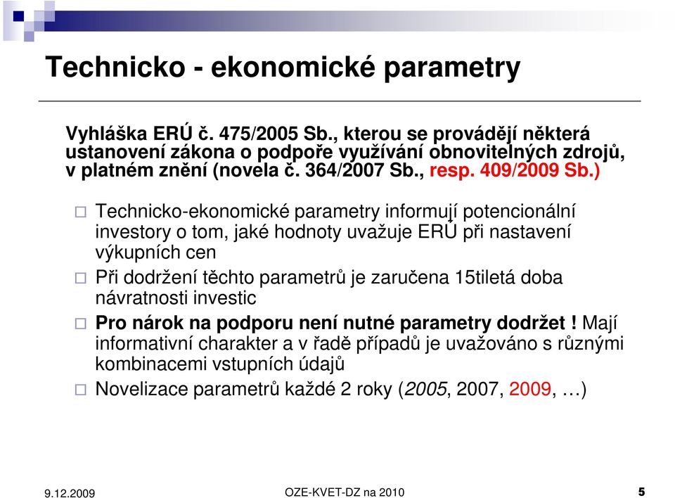 ) Technicko-ekonomické parametry informují potencionální investory o tom, jaké hodnoty uvažuje ERÚ při nastavení výkupních cen Při dodržení těchto parametrů je