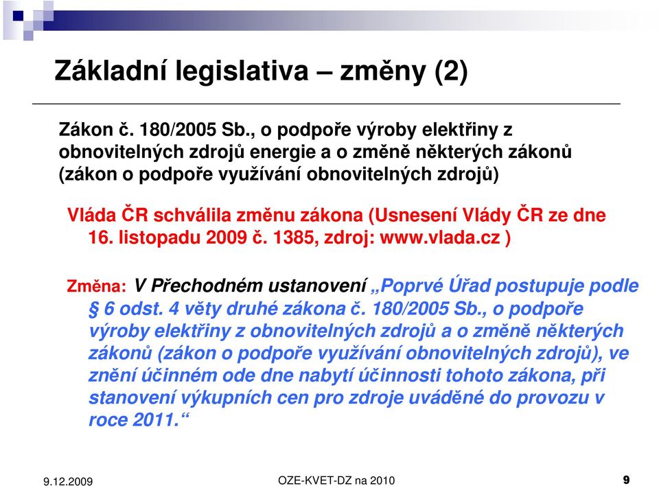 (Usnesení Vlády ČR ze dne 16. listopadu 2009 č. 1385, zdroj: www.vlada.cz ) Změna: V Přechodném ustanovení Poprvé Úřad postupuje podle 6 odst. 4 věty druhé zákona č.