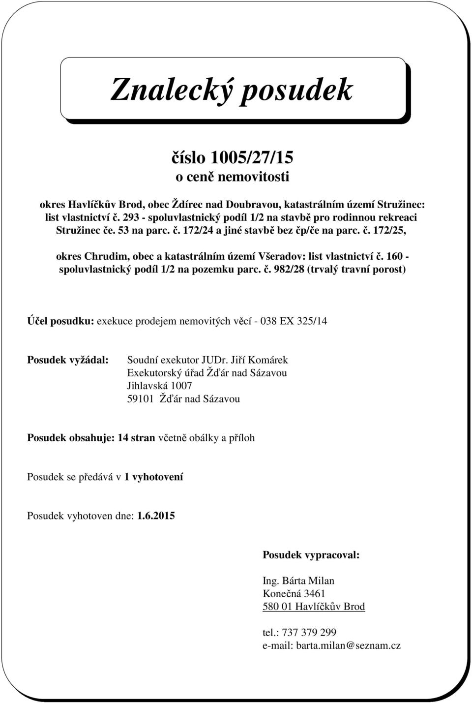 160 - spoluvlastnický podíl 1/2 na pozemku parc. č. 982/28 (trvalý travní porost) Účel posudku: exekuce prodejem nemovitých věcí - 038 EX 325/14 Posudek vyžádal: Soudní exekutor JUDr.