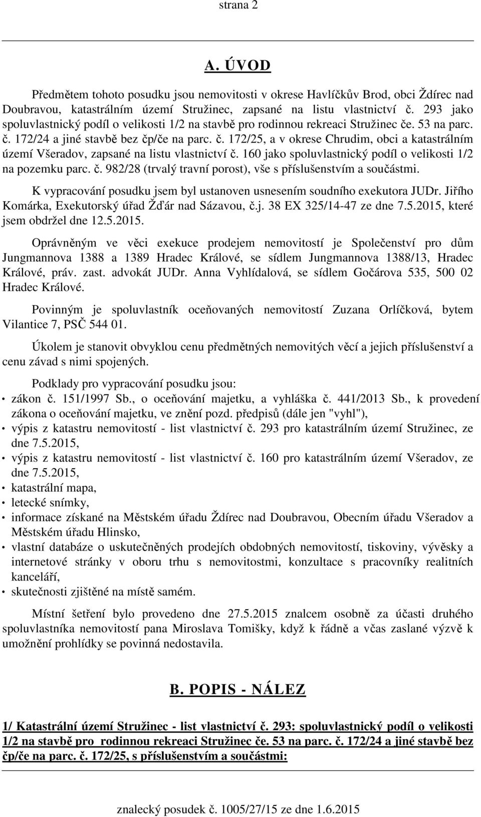 160 jako spoluvlastnický podíl o velikosti 1/2 na pozemku parc. č. 982/28 (trvalý travní porost), vše s příslušenstvím a součástmi.