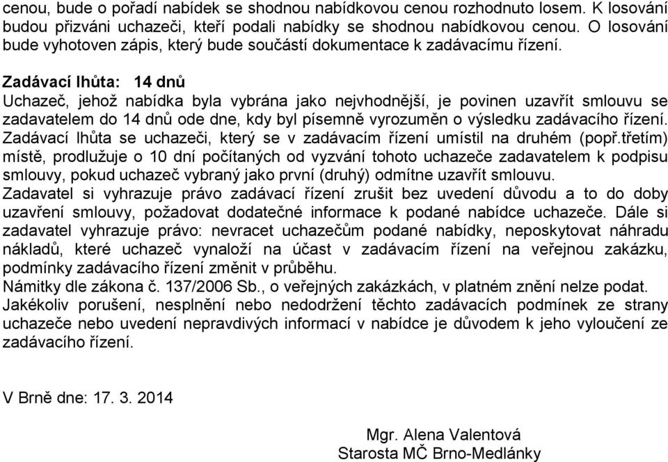 Zadávací lhůta: 14 dnů Uchazeč, jehož nabídka byla vybrána jako nejvhodnější, je povinen uzavřít smlouvu se zadavatelem do 14 dnů ode dne, kdy byl písemně vyrozuměn o výsledku zadávacího řízení.