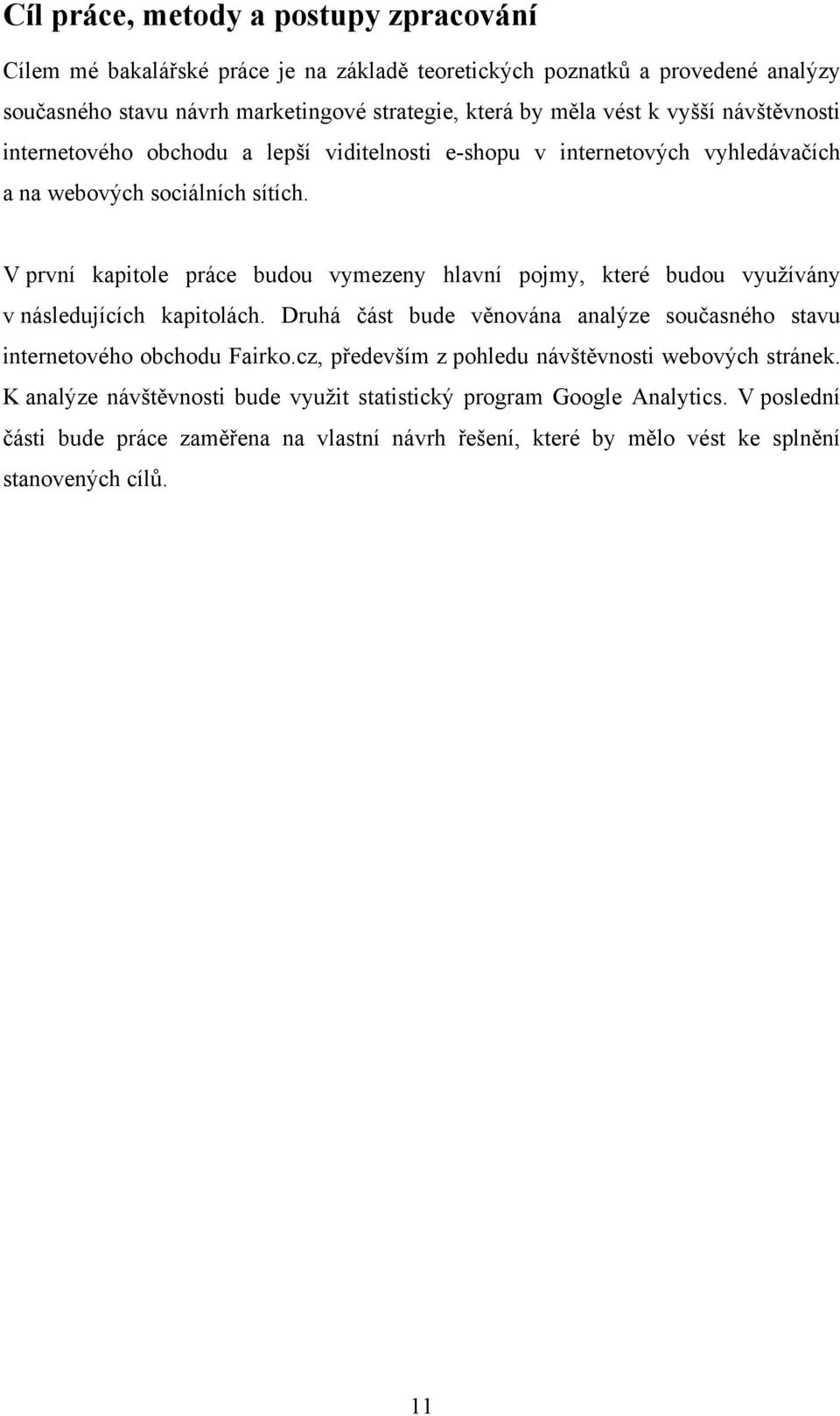 V první kapitole práce budou vymezeny hlavní pojmy, které budou využívány v následujících kapitolách. Druhá část bude věnována analýze současného stavu internetového obchodu Fairko.