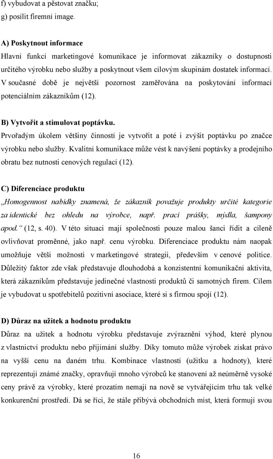 V současné době je největší pozornost zaměřována na poskytování informací potenciálním zákazníkům (12). B) Vytvořit a stimulovat poptávku.