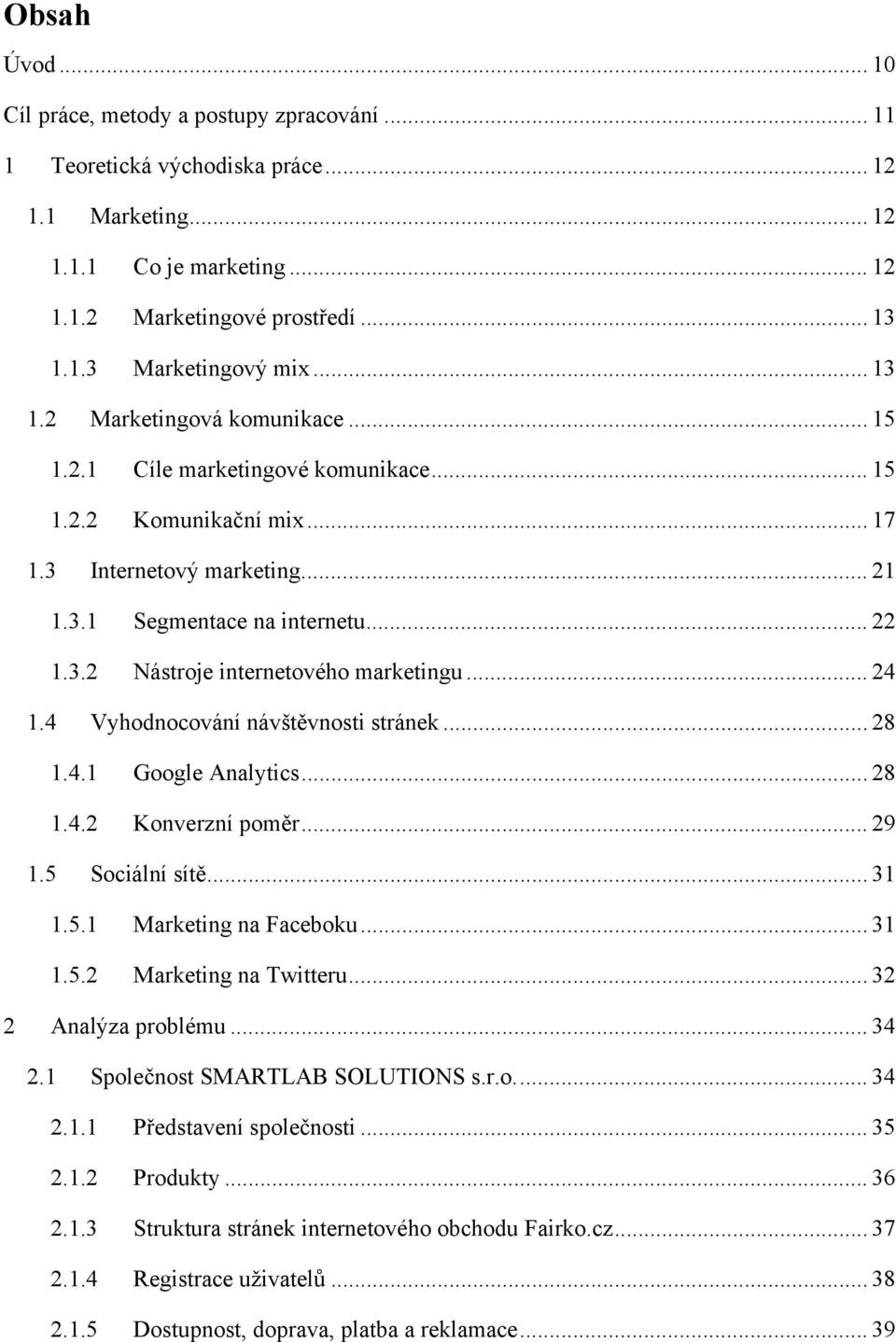 .. 24 1.4 Vyhodnocování návštěvnosti stránek... 28 1.4.1 Google Analytics... 28 1.4.2 Konverzní poměr... 29 1.5 Sociální sítě... 31 1.5.1 Marketing na Faceboku... 31 1.5.2 Marketing na Twitteru.
