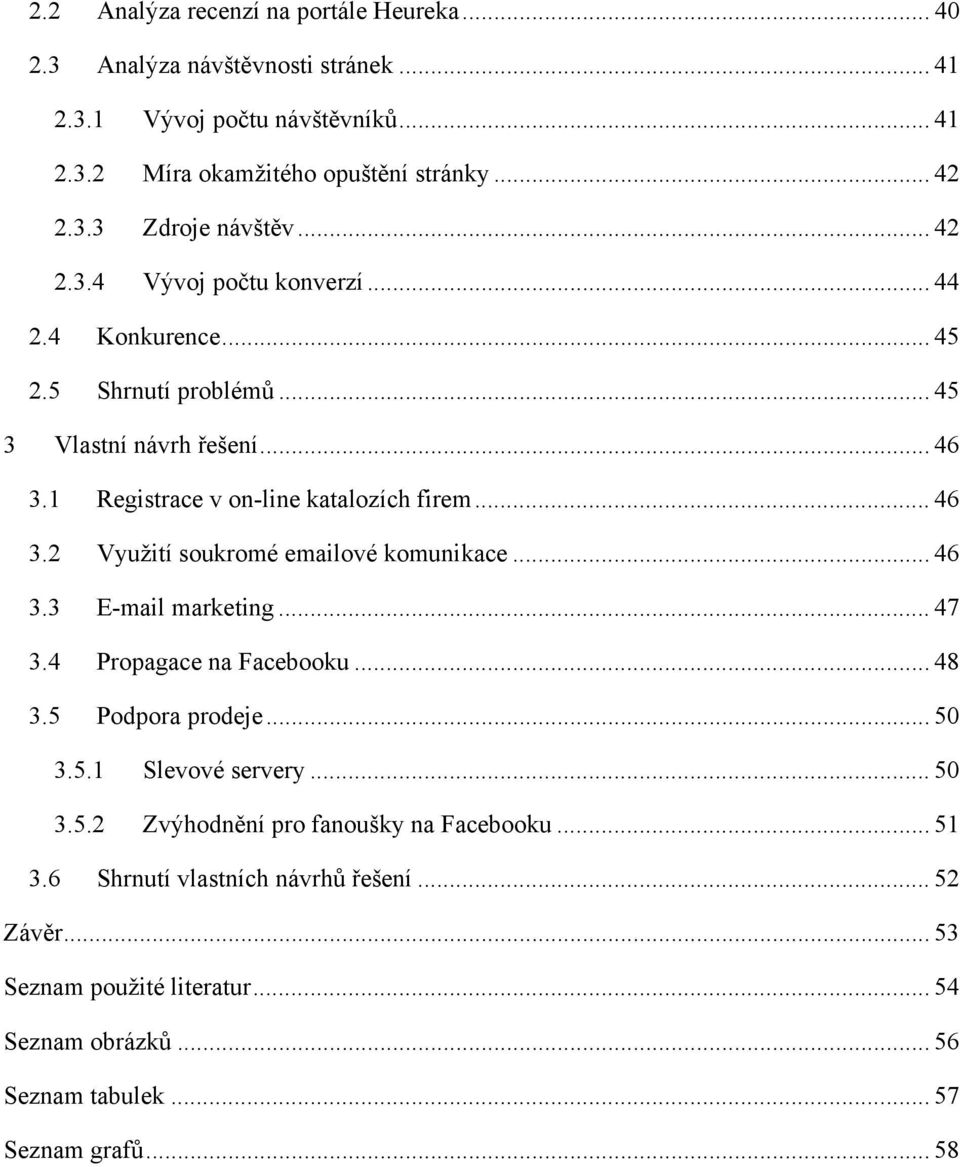 .. 46 3.3 E-mail marketing... 47 3.4 Propagace na Facebooku... 48 3.5 Podpora prodeje... 50 3.5.1 Slevové servery... 50 3.5.2 Zvýhodnění pro fanoušky na Facebooku... 51 3.