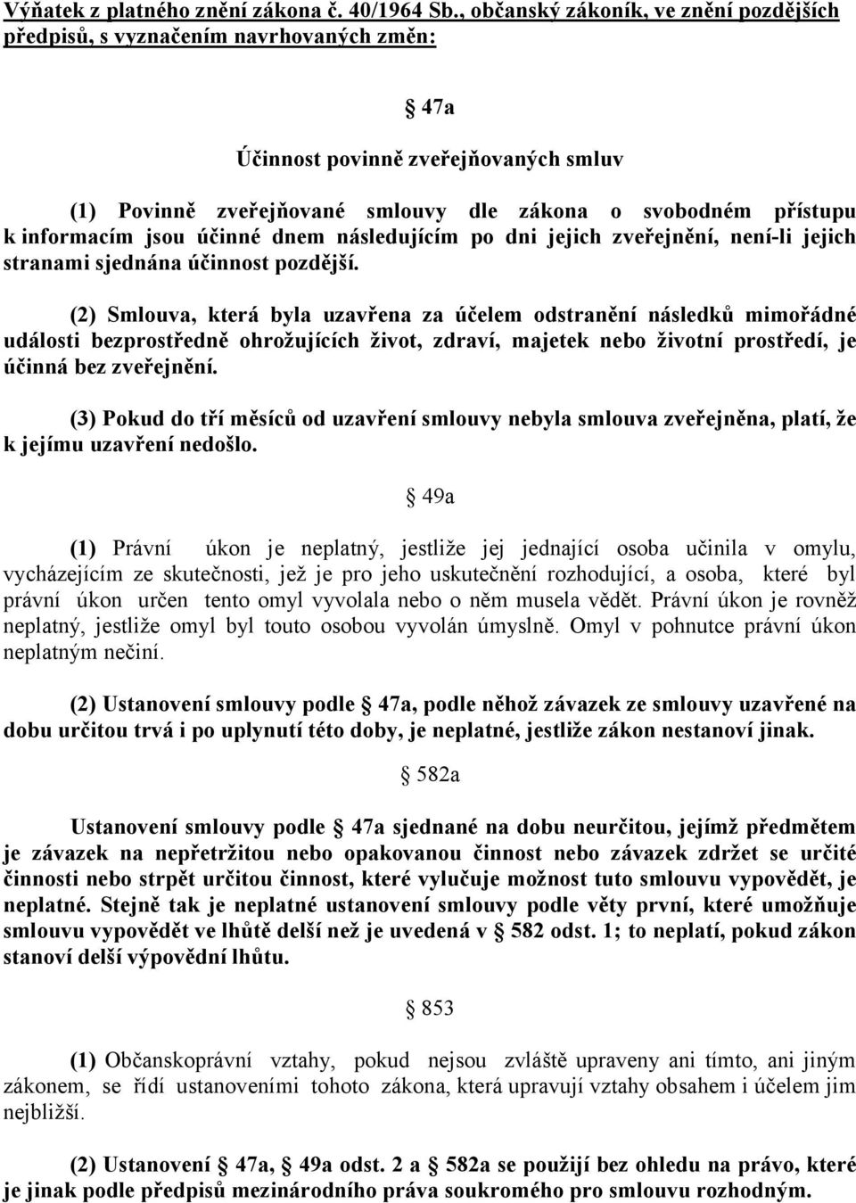 informacím jsou účinné dnem následujícím po dni jejich zveřejnění, není-li jejich stranami sjednána účinnost pozdější.