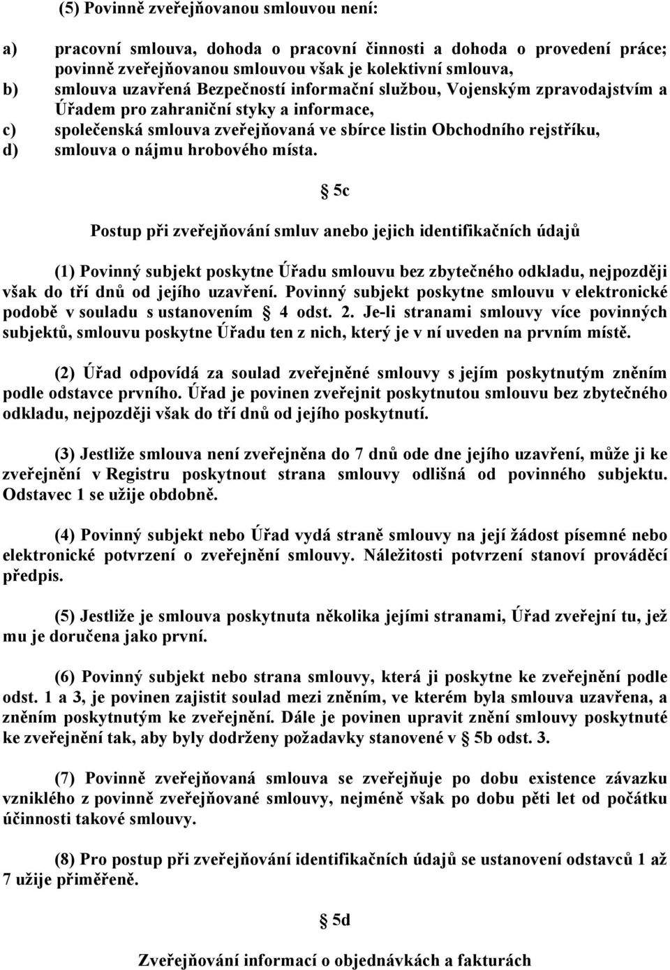 hrobového místa. 5c Postup při zveřejňování smluv anebo jejich identifikačních údajů (1) Povinný subjekt poskytne Úřadu smlouvu bez zbytečného odkladu, nejpozději však do tří dnů od jejího uzavření.