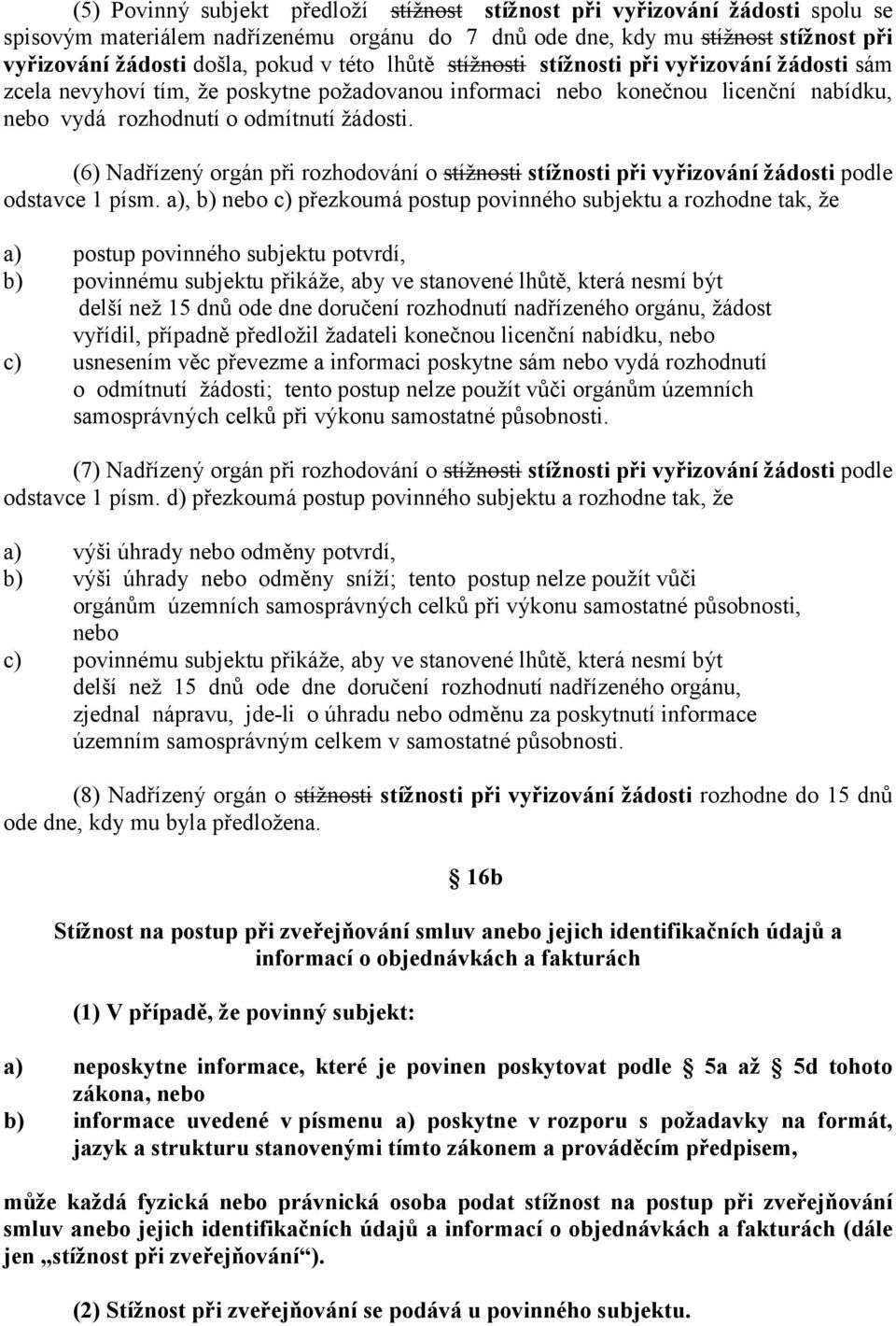 (6) Nadřízený orgán při rozhodování o stížnosti stížnosti při vyřizování žádosti podle odstavce 1 písm.