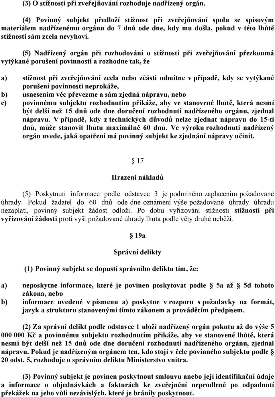 (5) Nadřízený orgán při rozhodování o stížnosti při zveřejňování přezkoumá vytýkané porušení povinností a rozhodne tak, že a) stížnost při zveřejňování zcela nebo zčásti odmítne v případě, kdy se