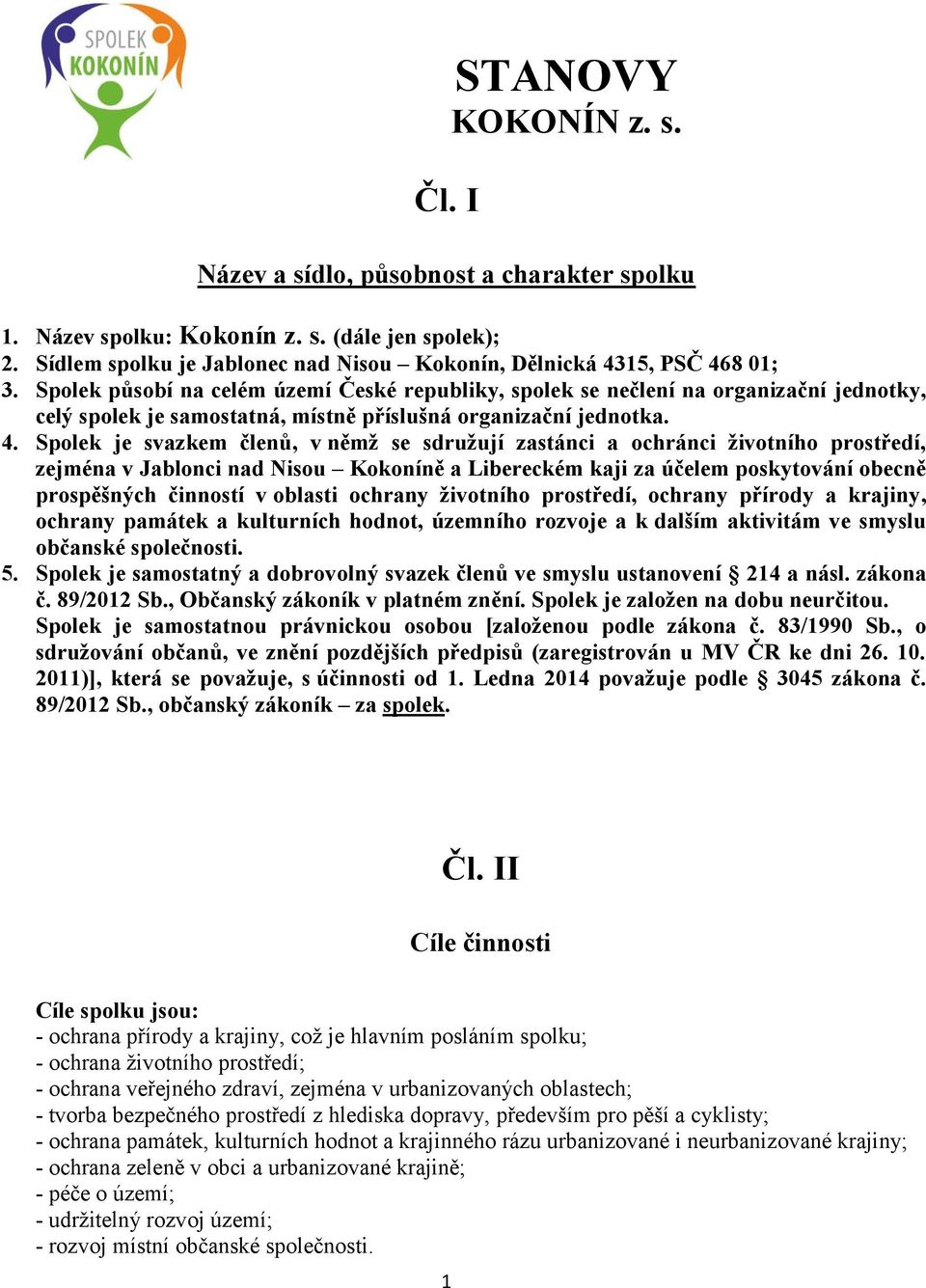 Spolek je svazkem členů, v němž se sdružují zastánci a ochránci životního prostředí, zejména v Jablonci nad Nisou Kokoníně a Libereckém kaji za účelem poskytování obecně prospěšných činností v