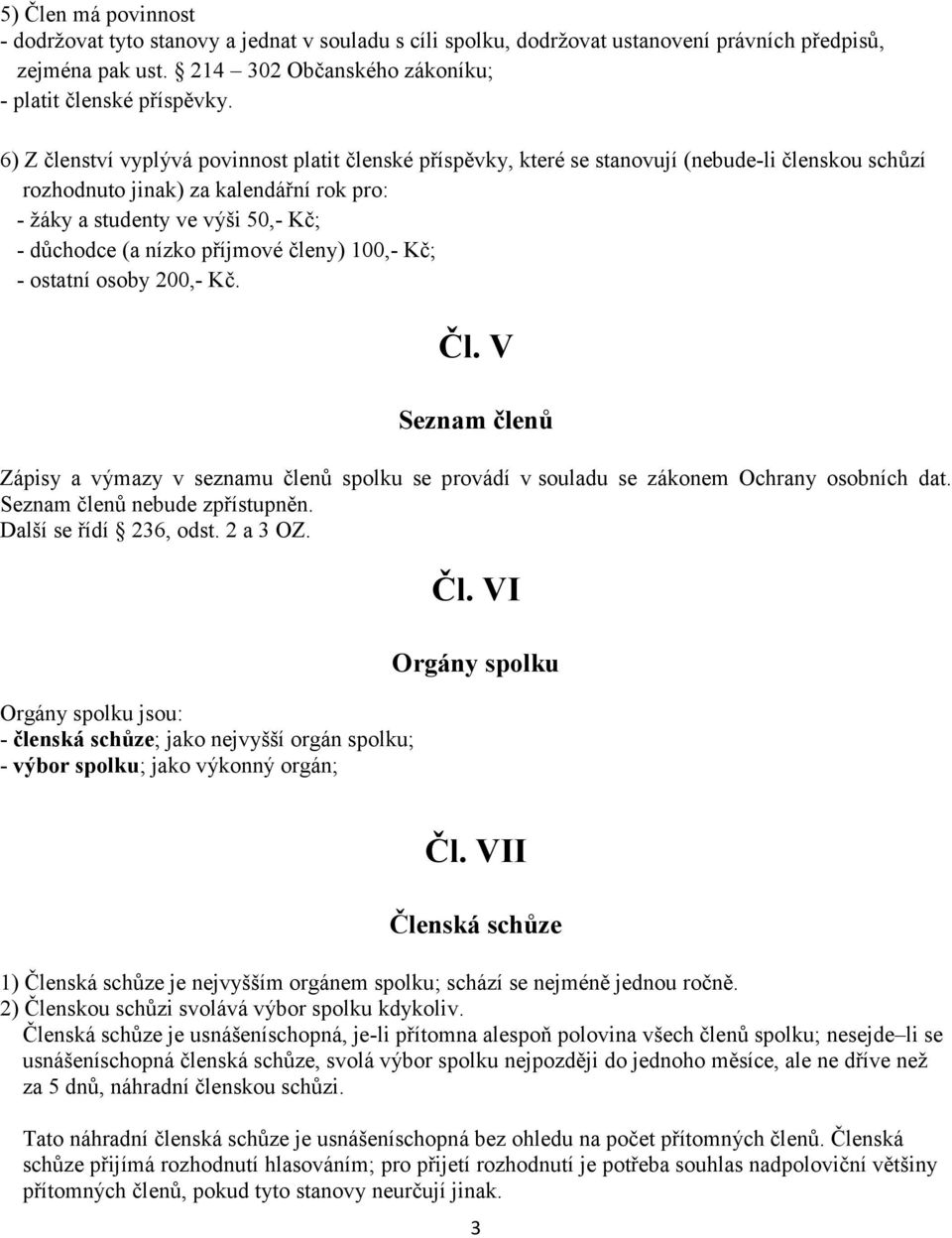 příjmové členy) 100,- Kč; - ostatní osoby 200,- Kč. Čl. V Seznam členů Zápisy a výmazy v seznamu členů spolku se provádí v souladu se zákonem Ochrany osobních dat. Seznam členů nebude zpřístupněn.