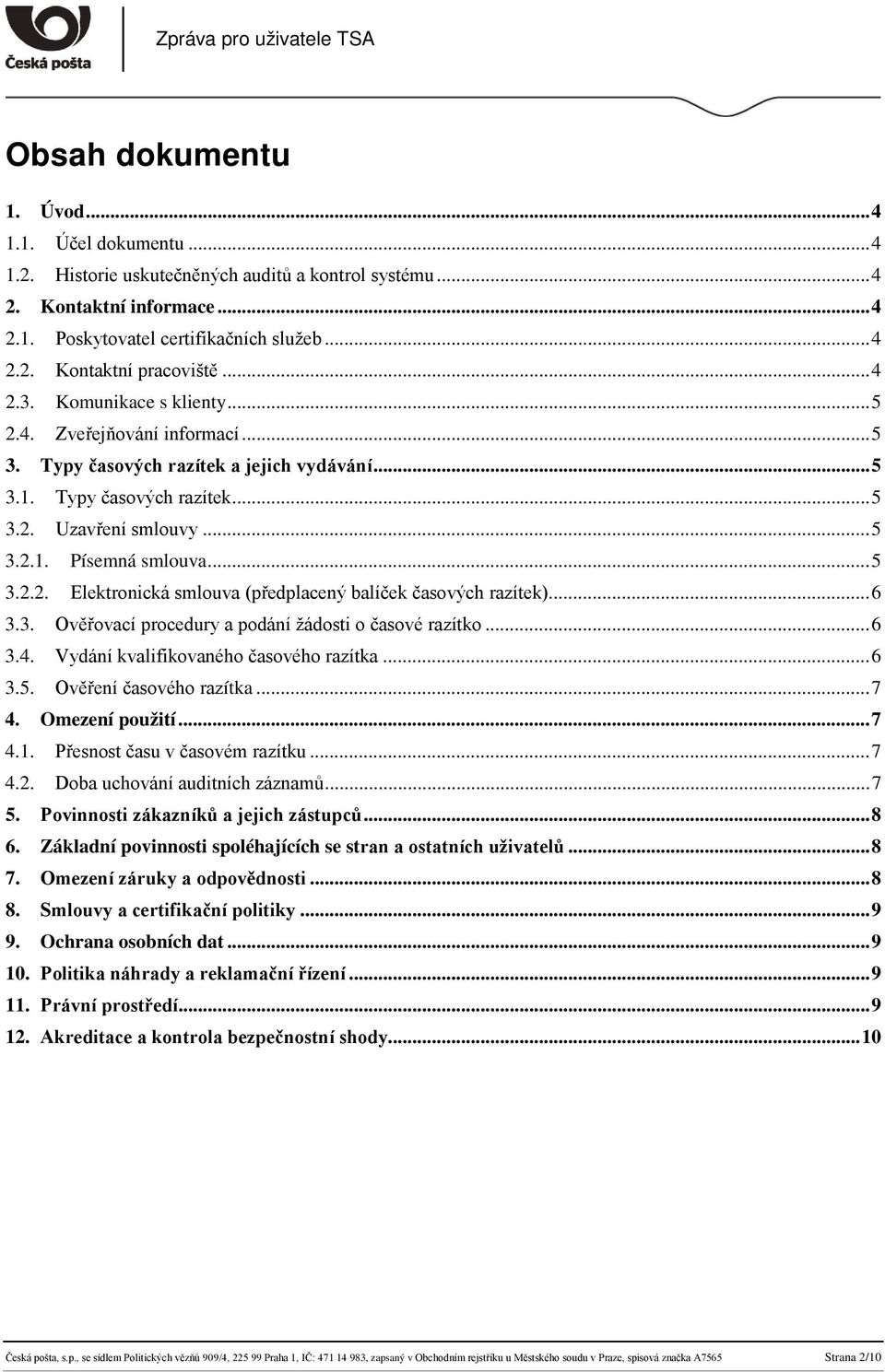 .. 5 3.2.2. Elektronická smlouva (předplacený balíček časových razítek)... 6 3.3. Ověřovací procedury a podání žádosti o časové razítko... 6 3.4. Vydání kvalifikovaného časového razítka... 6 3.5. Ověření časového razítka.