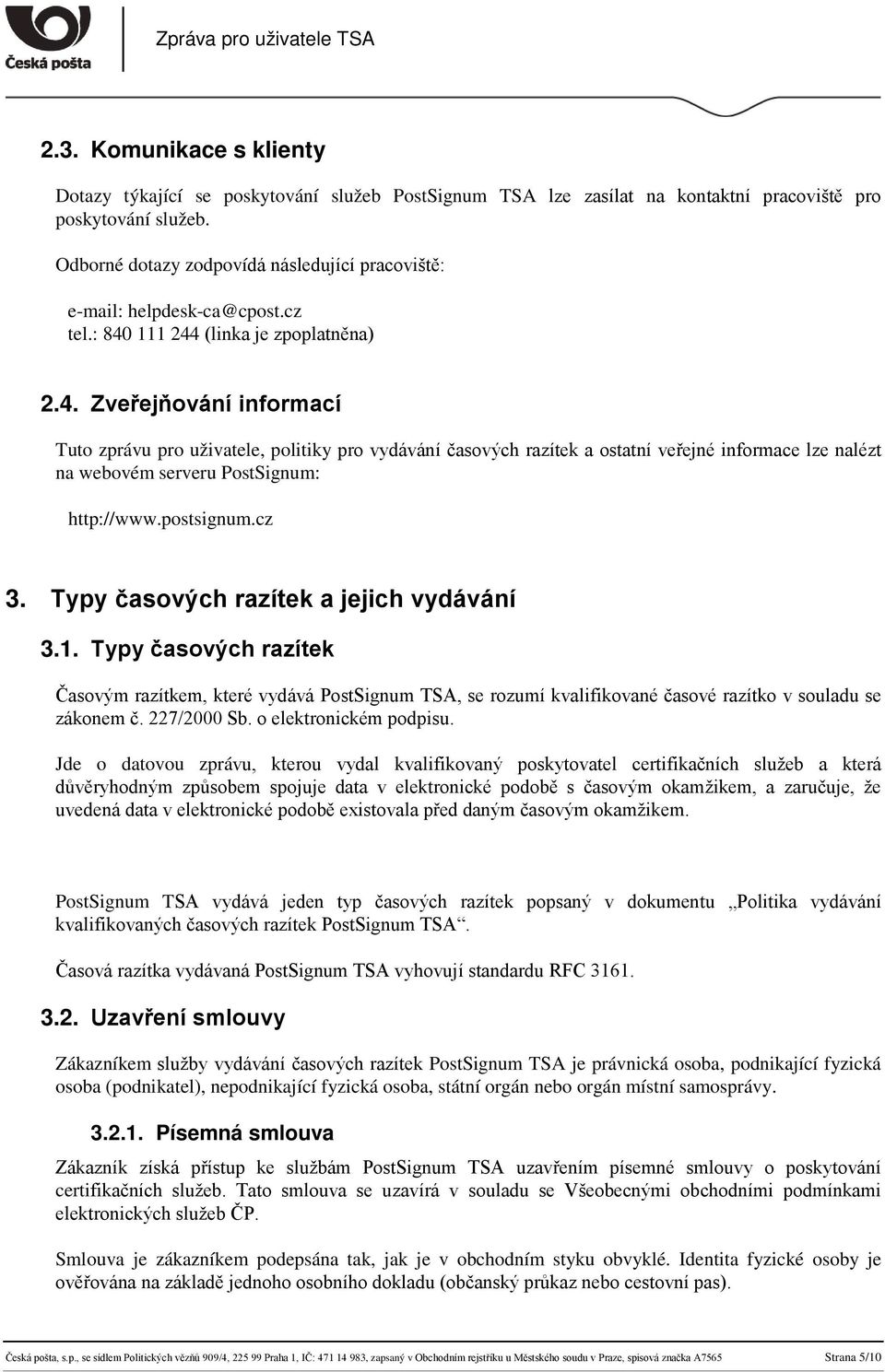 111 244 (linka je zpoplatněna) 2.4. Zveřejňování informací Tuto zprávu pro uživatele, politiky pro vydávání časových razítek a ostatní veřejné informace lze nalézt na webovém serveru PostSignum: http://www.