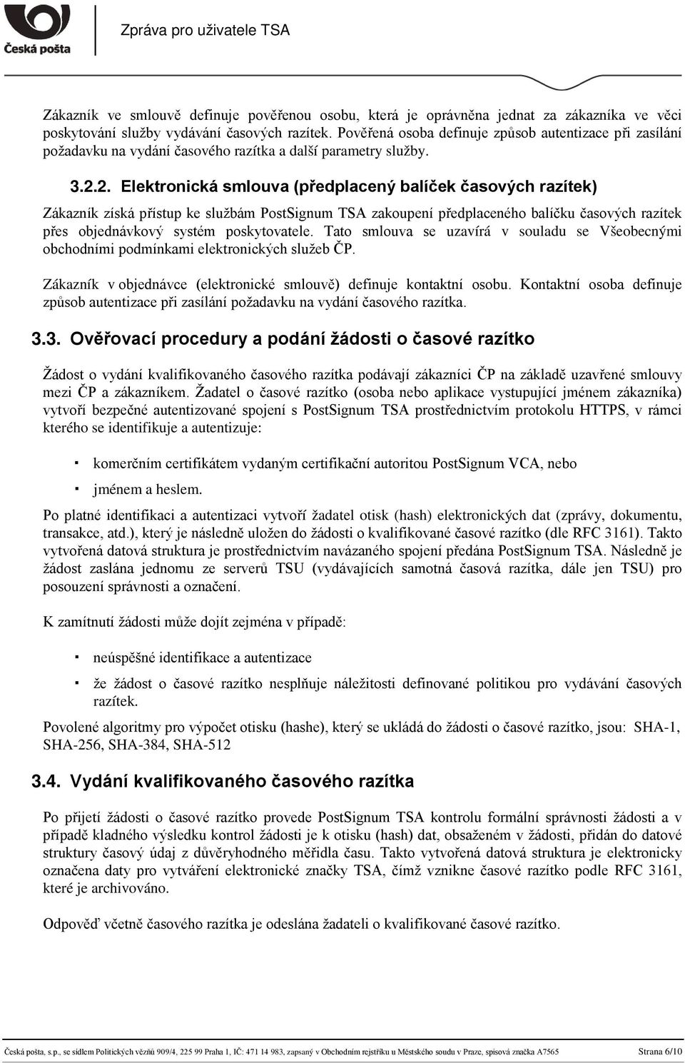 2. Elektronická smlouva (předplacený balíček časových razítek) Zákazník získá přístup ke službám PostSignum TSA zakoupení předplaceného balíčku časových razítek přes objednávkový systém poskytovatele.