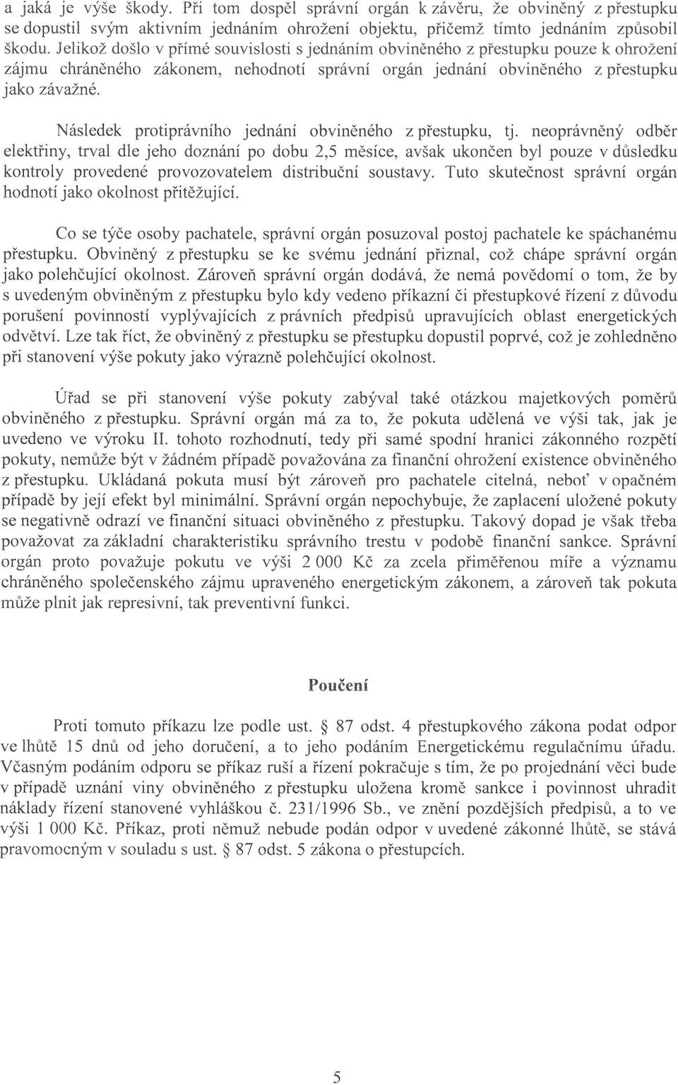 neoprávněný odběr elektřiny, trval dle jeho doznání po dobu 2,5 měsíce, avšak ukončen byl pouze v důsledku kontroly provedené provozovatelem distribuční soustavy.