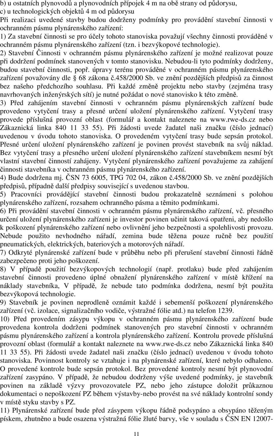 i bezvýkopové technologie). 2) Stavební Činnosti v ochranném pásmu plynárenského zařízení je možné realizovat pouze při dodržení podmínek stanovených v tomto stanovisku.