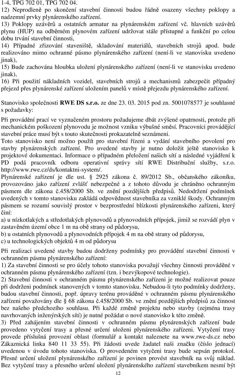 hlavních uzávěrů plynu (HUP) na odběrném plynovém zařízení udržovat stále přístupné a funkční po celou dobu trvání stavební činnosti, 14) Případné zřizování staveniště, skladování materiálů,