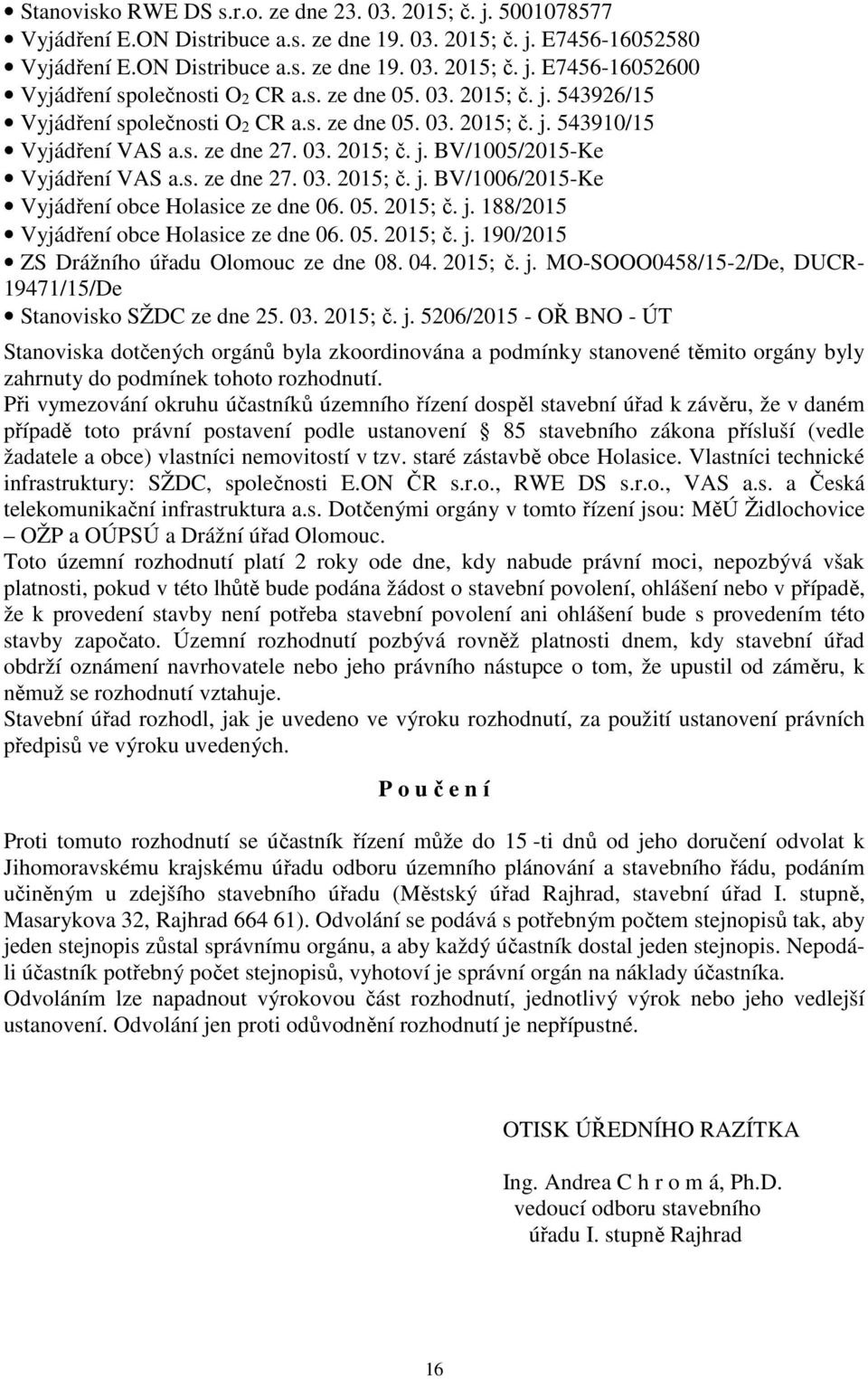 05. 2015; č. j. 188/2015 Vyjádření obce Holasice ze dne 06. 05. 2015; č. j. 190/2015 ZS Drážního úřadu Olomouc ze dne 08. 04. 2015; č. j. MO-SOOO0458/15-2/De, DUCR- 19471/15/De Stanovisko SŽDC ze dne 25.