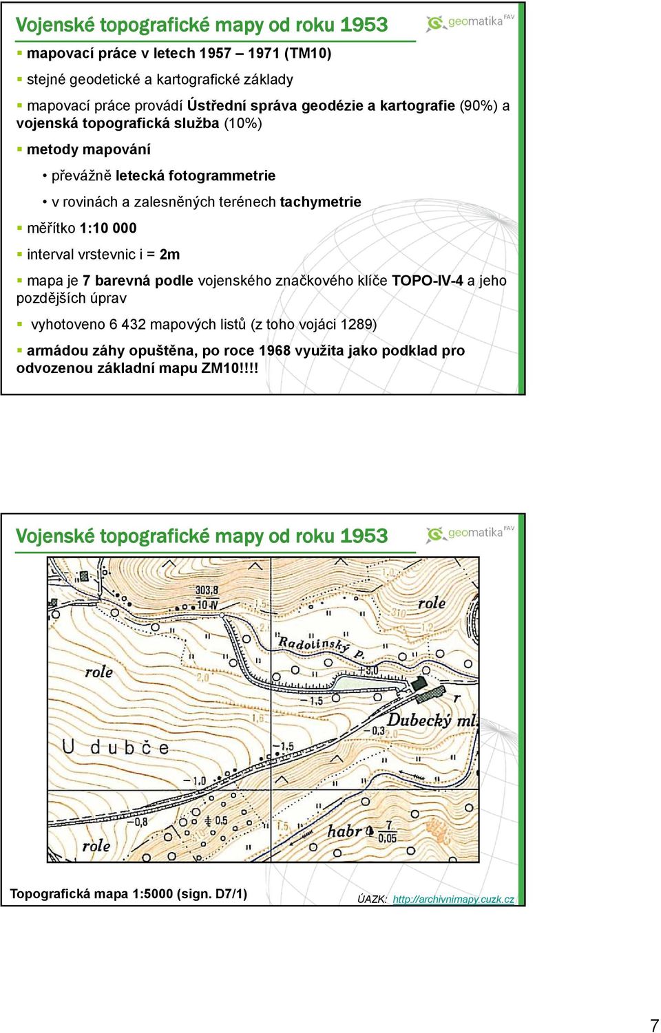 000 interval vrstevnic i = 2m mapa je 7 barevná podle vojenského značkového klíče TOPO-IV-4 a jeho pozdějších úprav vyhotoveno 6 432 mapových listů