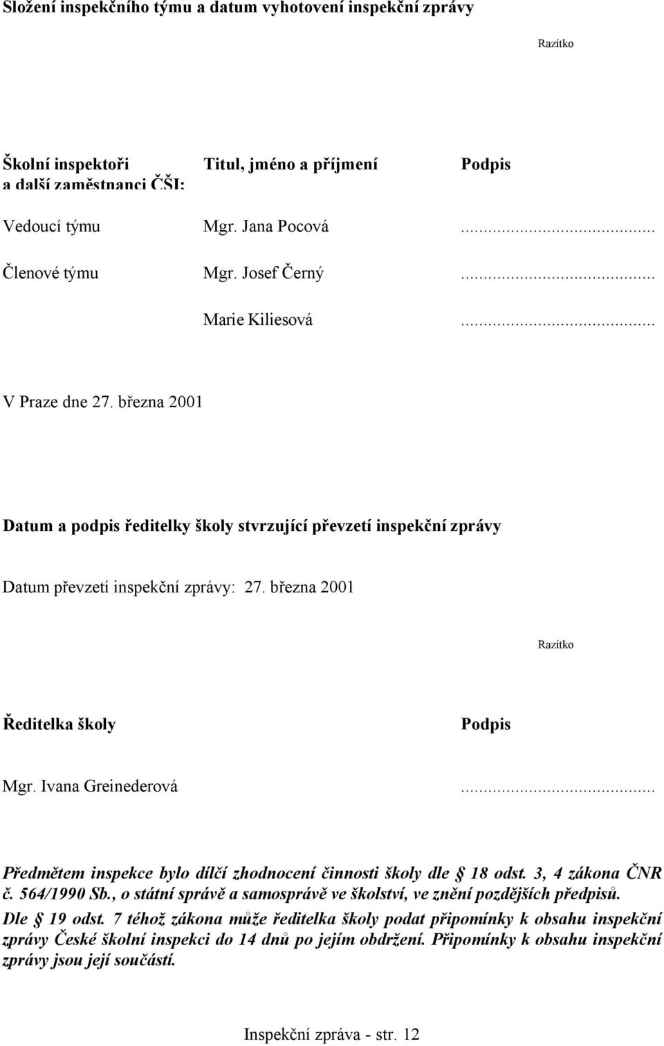 března 2001 Razítko Ředitelka školy Podpis Mgr. Ivana Greinederová... Předmětem inspekce bylo dílčí zhodnocení činnosti školy dle 18 odst. 3, 4 zákona ČNR č. 564/1990 Sb.