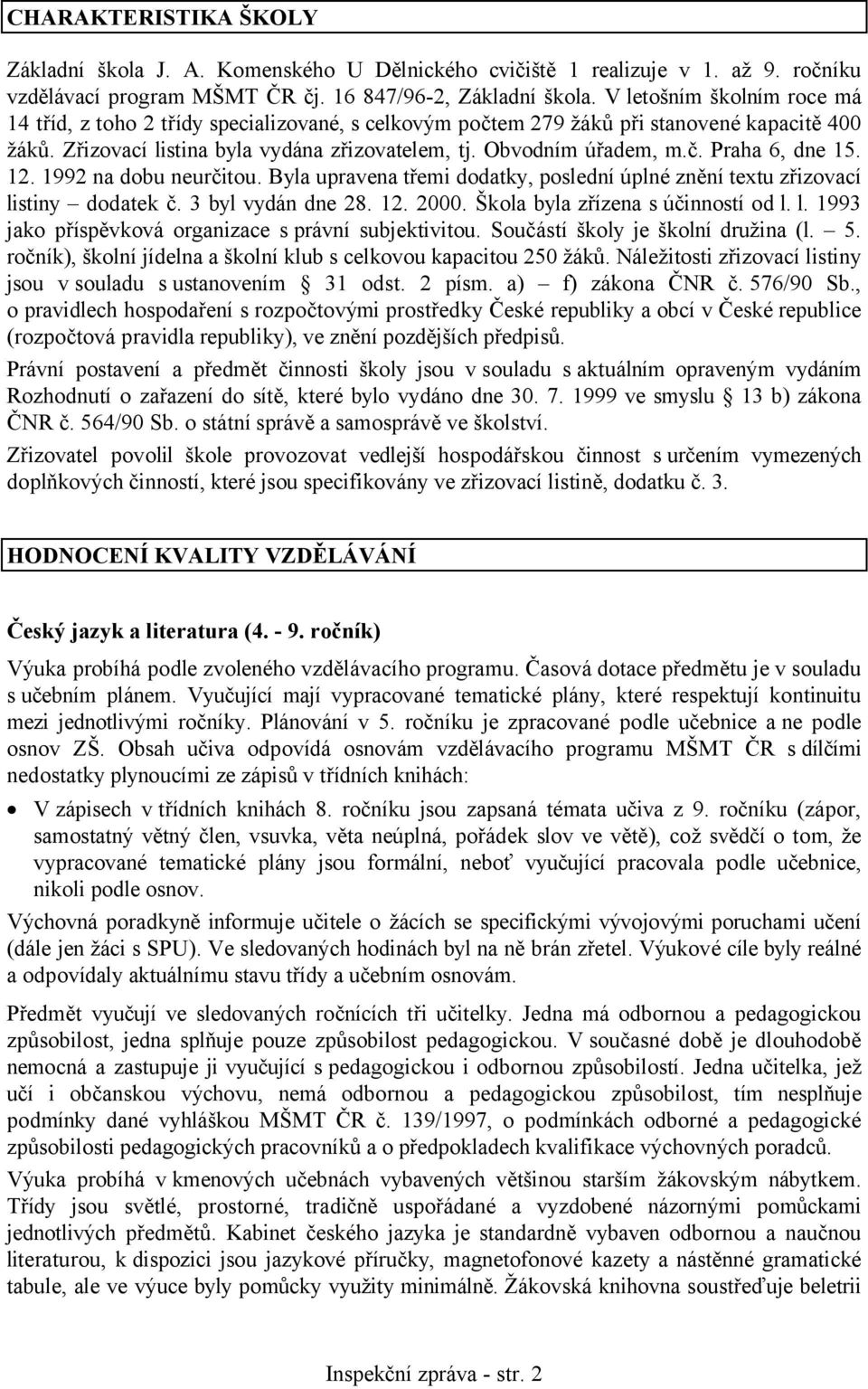 12. 1992 na dobu neurčitou. Byla upravena třemi dodatky, poslední úplné znění textu zřizovací listiny dodatek č. 3 byl vydán dne 28. 12. 2000. Škola byla zřízena s účinností od l. l. 1993 jako příspěvková organizace s právní subjektivitou.