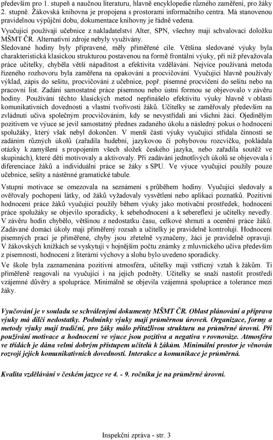Alternativní zdroje nebyly využívány. Sledované hodiny byly připravené, měly přiměřené cíle.