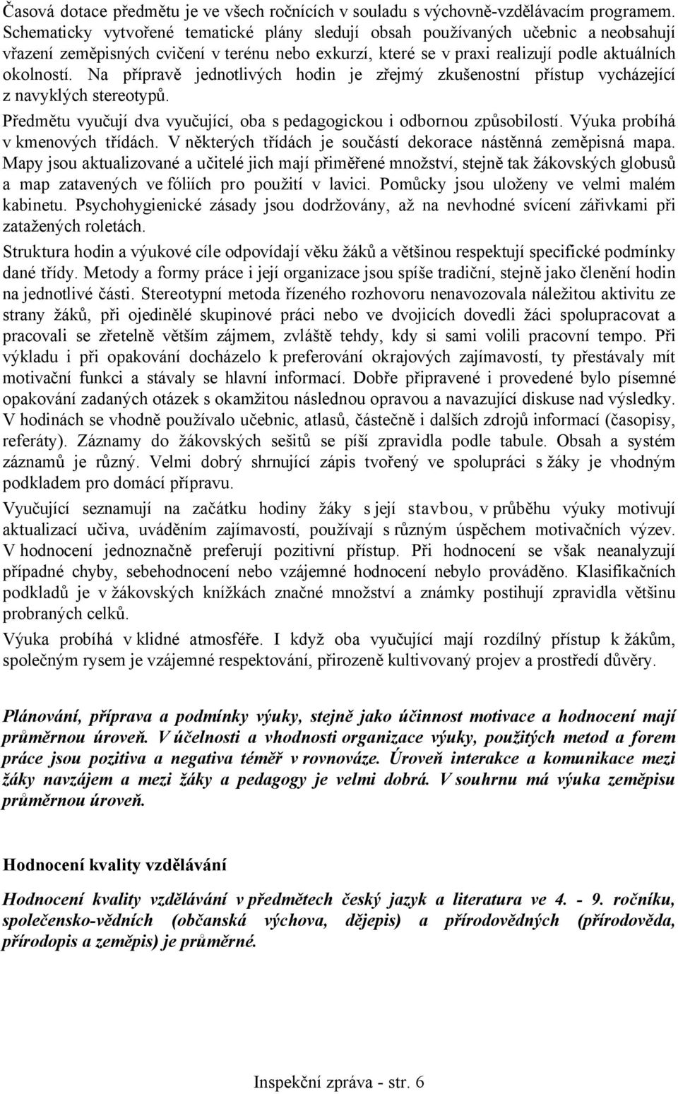 Na přípravě jednotlivých hodin je zřejmý zkušenostní přístup vycházející z navyklých stereotypů. Předmětu vyučují dva vyučující, oba s pedagogickou i odbornou způsobilostí.