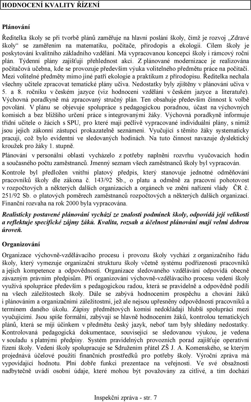 Z plánované modernizace je realizována počítačová učebna, kde se provozuje především výuka volitelného předmětu práce na počítači.