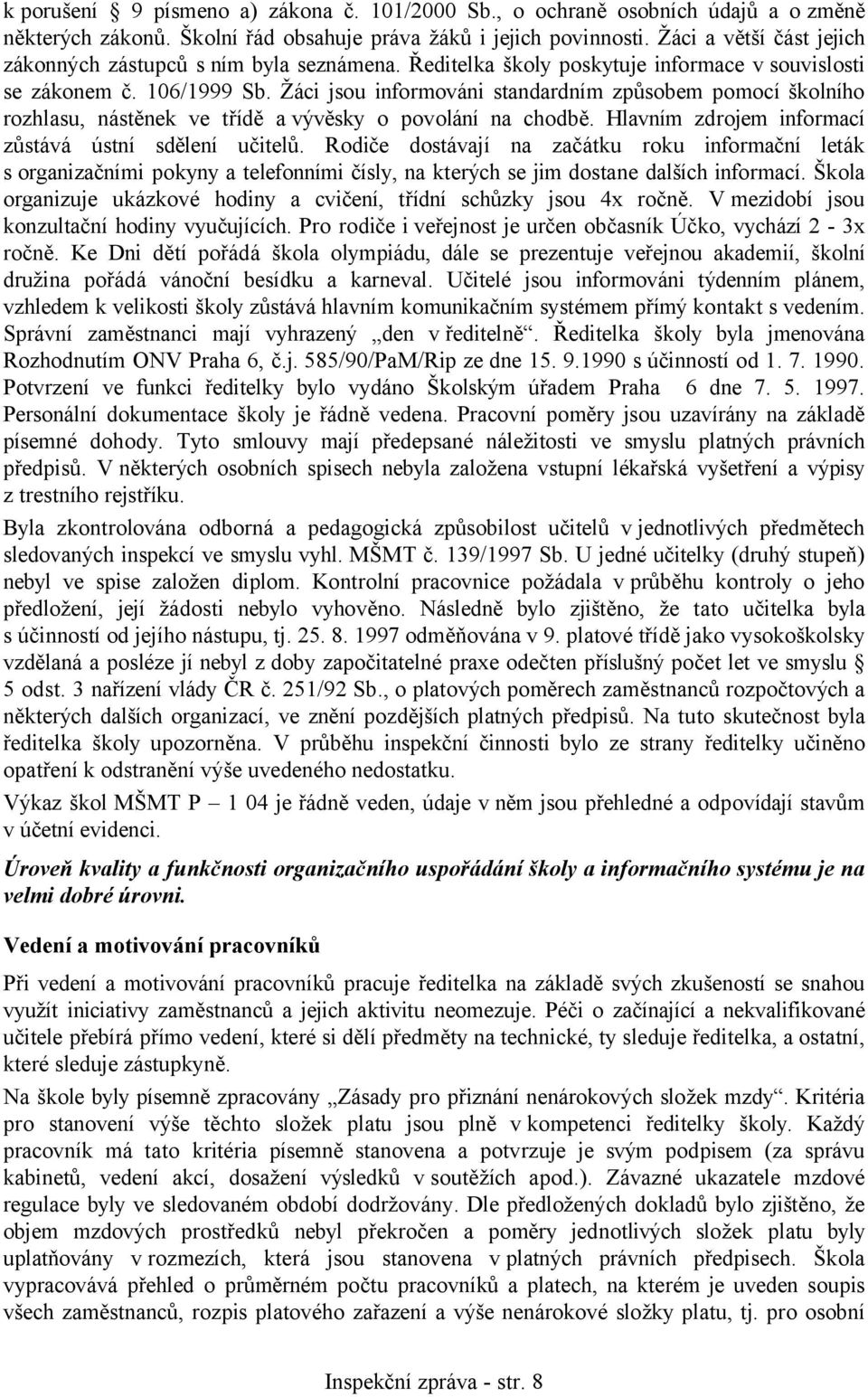 Žáci jsou informováni standardním způsobem pomocí školního rozhlasu, nástěnek ve třídě a vývěsky o povolání na chodbě. Hlavním zdrojem informací zůstává ústní sdělení učitelů.