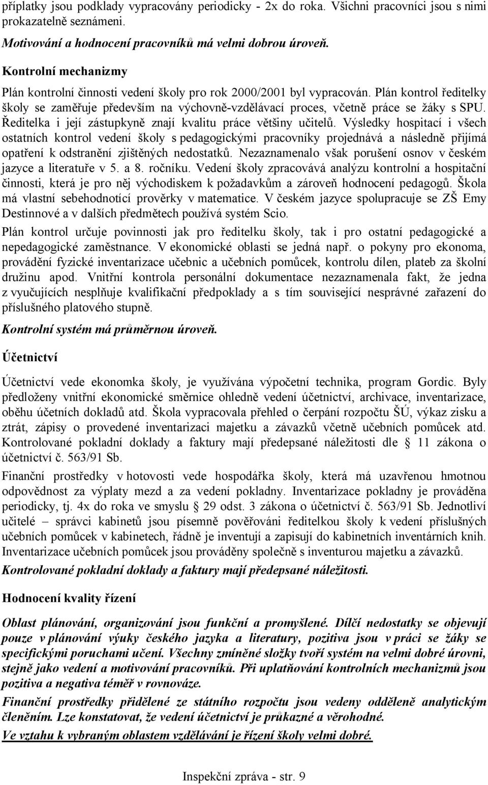 Plán kontrol ředitelky školy se zaměřuje především na výchovně-vzdělávací proces, včetně práce se žáky s SPU. Ředitelka i její zástupkyně znají kvalitu práce většiny učitelů.
