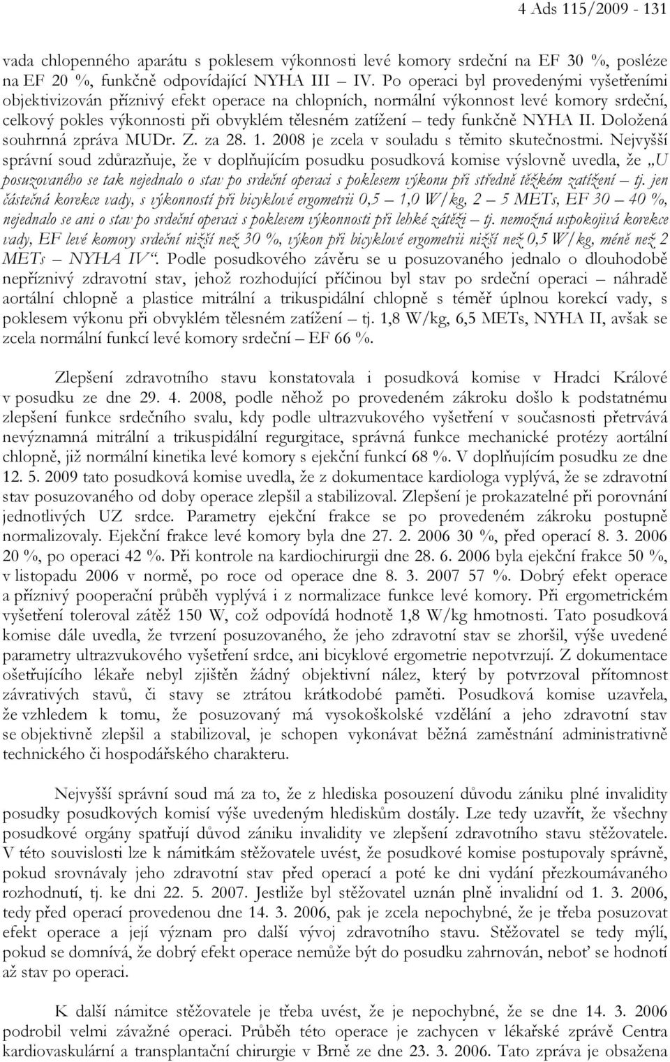 funkčně NYHA II. Doložená souhrnná zpráva MUDr. Z. za 28. 1. 2008 je zcela v souladu s těmito skutečnostmi.