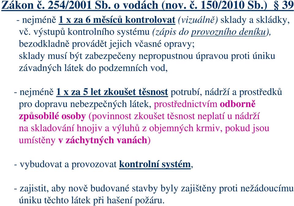 podzemních vod, - nejméně 1 x za 5 let zkoušet těsnost potrubí, nádrží a prostředků pro dopravu nebezpečných látek, prostřednictvím odborně způsobilé osoby (povinnost zkoušet těsnost
