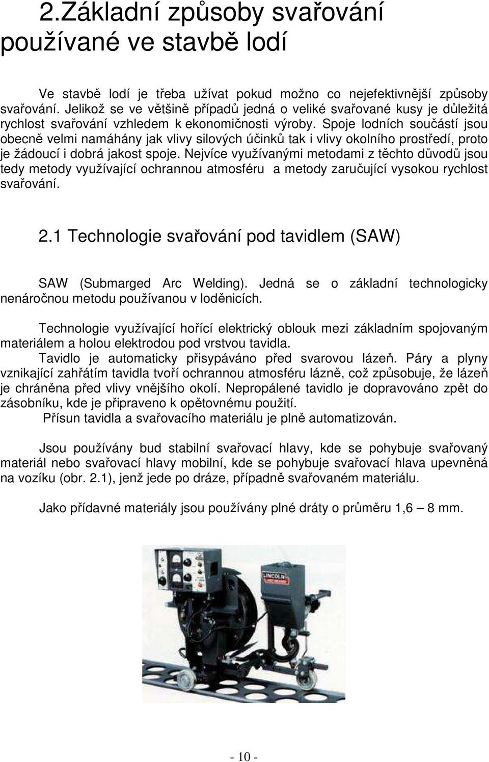 Spoje lodních součástí jsou obecně velmi namáhány jak vlivy silových účinků tak i vlivy okolního prostředí, proto je žádoucí i dobrá jakost spoje.