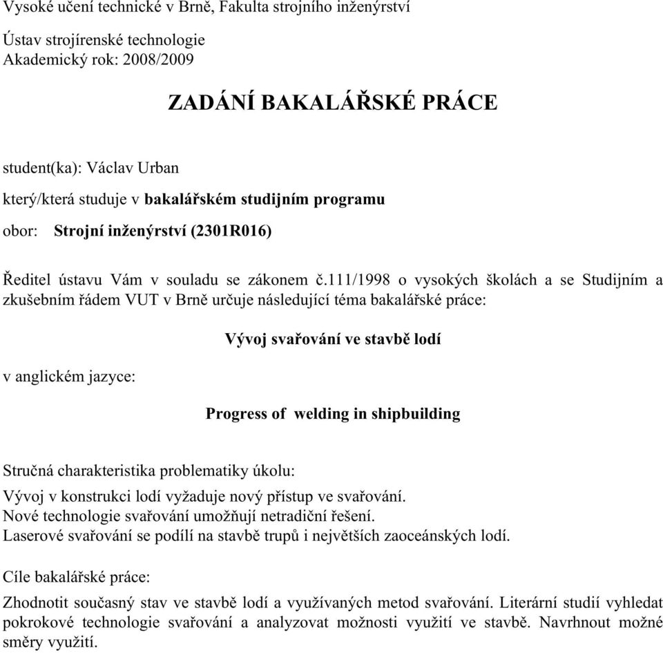 111/1998 o vysokých školách a se Studijním a zkušebním řádem VUT v Brně určuje následující téma bakalářské práce: v anglickém jazyce: Vývoj svařování ve stavbě lodí Progress of welding in