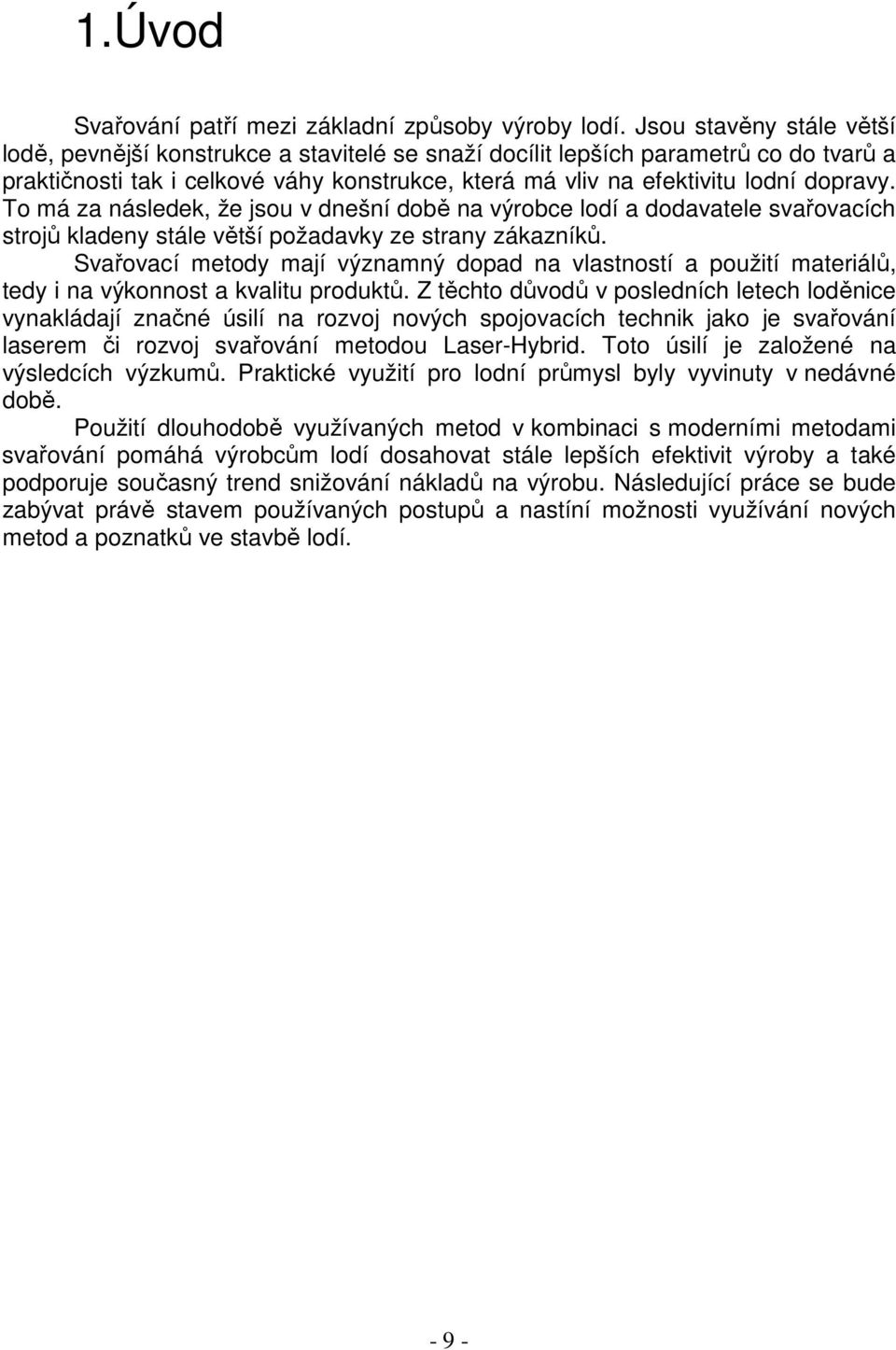 To má za následek, že jsou v dnešní době na výrobce lodí a dodavatele svařovacích strojů kladeny stále větší požadavky ze strany zákazníků.