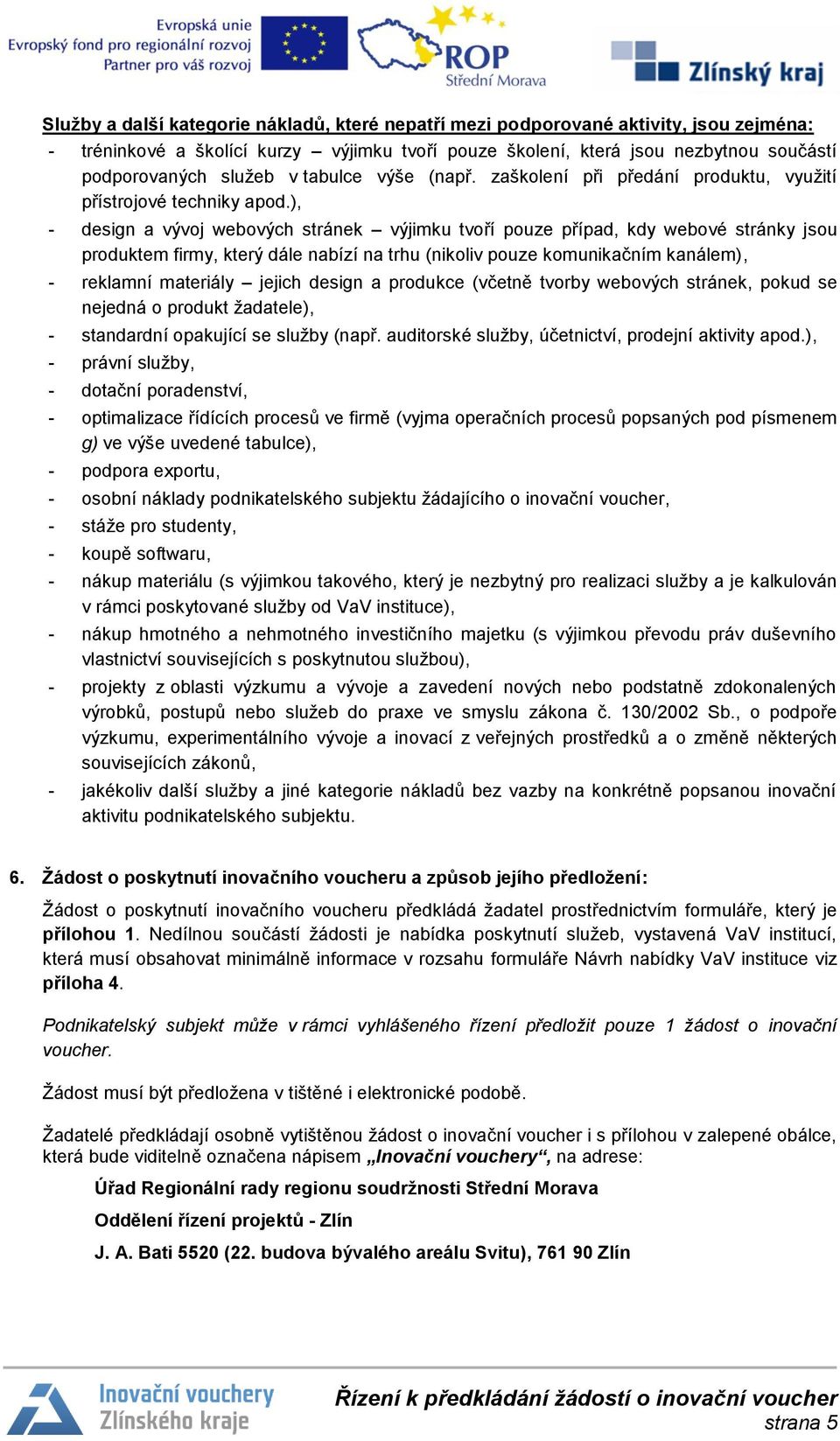 ), - design a vývoj webových stránek výjimku tvoří pouze případ, kdy webové stránky jsou produktem firmy, který dále nabízí na trhu (nikoliv pouze komunikačním kanálem), - reklamní materiály jejich