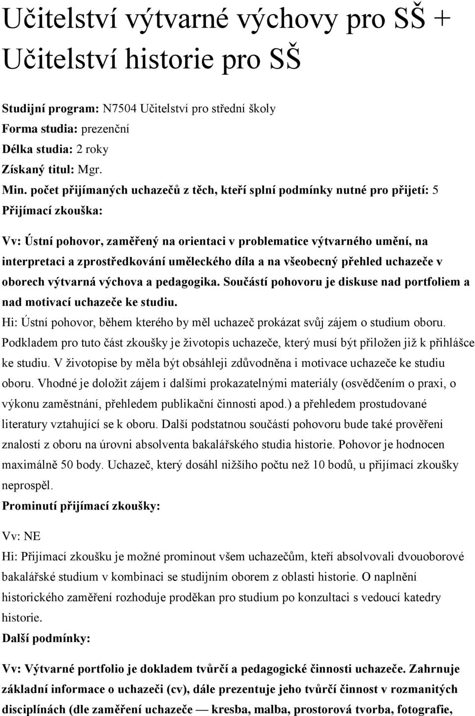 Vhodné je doložit zájem i dalšími prokazatelnými materiály (osvědčením o praxi, o výkonu zaměstnání, přehledem publikační činnosti apod.) a přehledem prostudované literatury vztahující se k oboru.