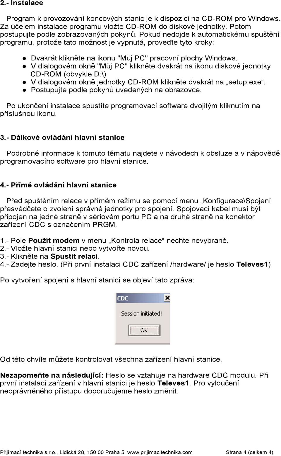 V dialogovém okně "Můj PC" klikněte dvakrát na ikonu diskové jednotky CD-ROM (obvykle D:\) V dialogovém okně jednotky CD-ROM klikněte dvakrát na setup.exe.