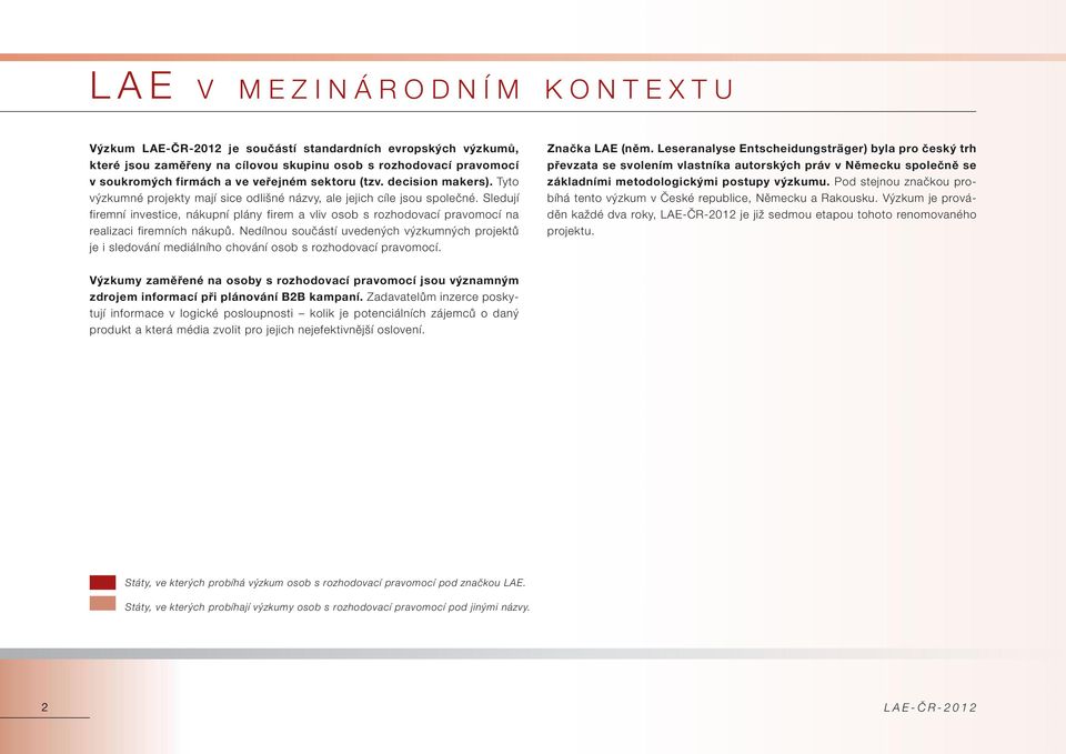 Sledují firemní investice, nákupní plány firem a vliv osob s rozhodovací pravomocí na realizaci firemních nákupů.