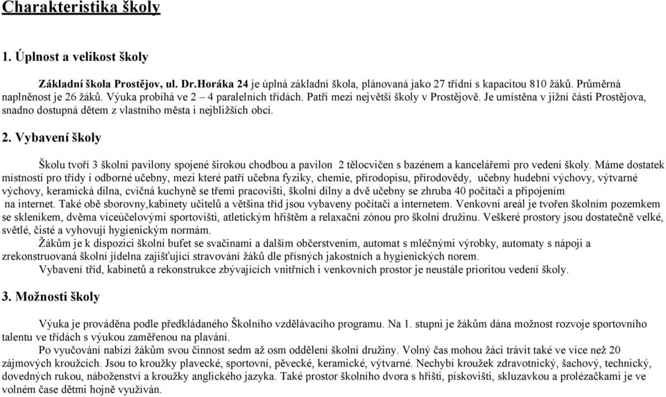 Máme dostatek místností pro třídy i odborné učebny, mezi které patří učebna fyziky, chemie, přírodopisu, přírodovědy, učebny hudební výchovy, výtvarné výchovy, keramická dílna, cvičná kuchyně se