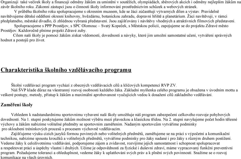 V průběhu školního roku spolupracujeme s okresním muzeem, kde se žáci zúčastňují výtvarných dílen a výstav.