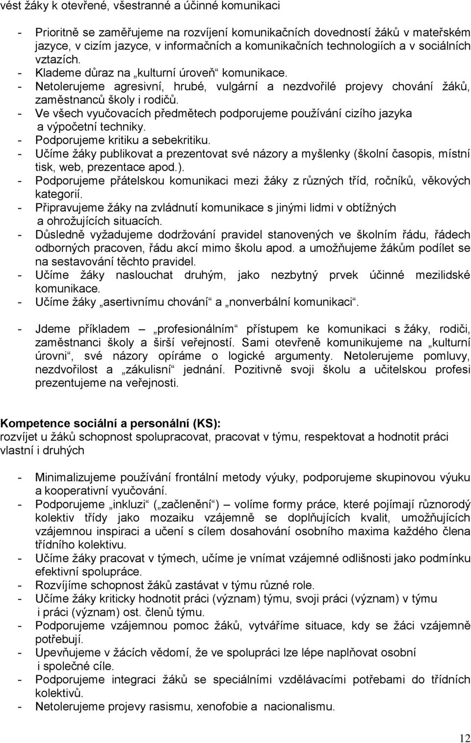 - Ve všech vyučovacích předmětech podporujeme používání cizího jazyka a výpočetní techniky. - Podporujeme kritiku a sebekritiku.