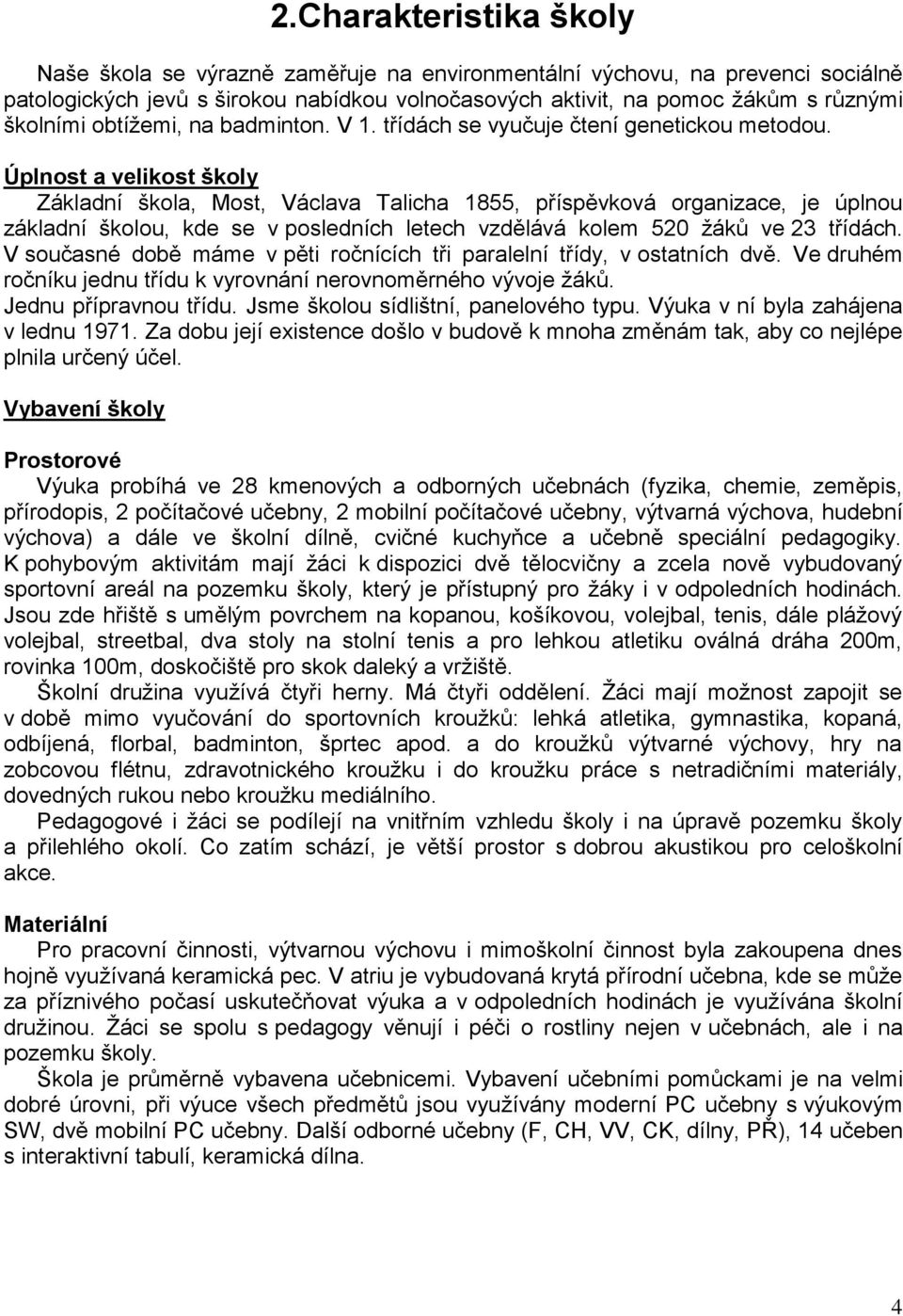 Úplnost a velikost školy Základní škola, Most, Václava Talicha 1855, příspěvková organizace, je úplnou základní školou, kde se v posledních letech vzdělává kolem 520 žáků ve 23 třídách.