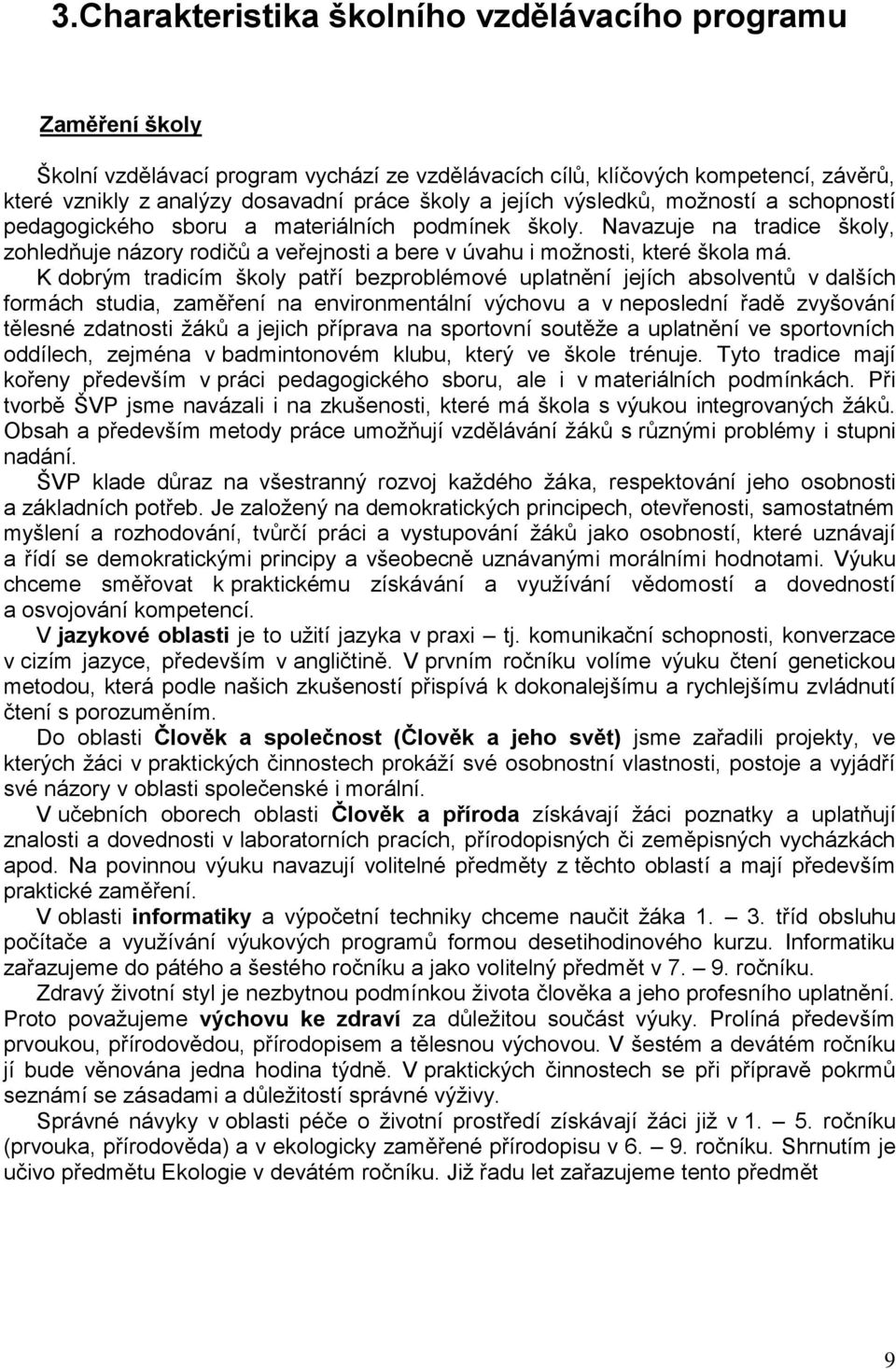 K dobrým tradicím školy patří bezproblémové uplatnění jejích absolventů v dalších formách studia, zaměření na environmentální výchovu a v neposlední řadě zvyšování tělesné zdatnosti žáků a jejich