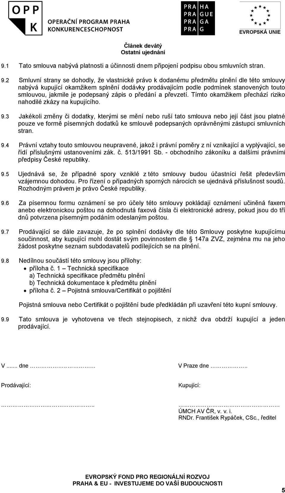2 Smluvní strany se dohodly, že vlastnické právo k dodanému předmětu plnění dle této smlouvy nabývá kupující okamžikem splnění dodávky prodávajícím podle podmínek stanovených touto smlouvou, jakmile