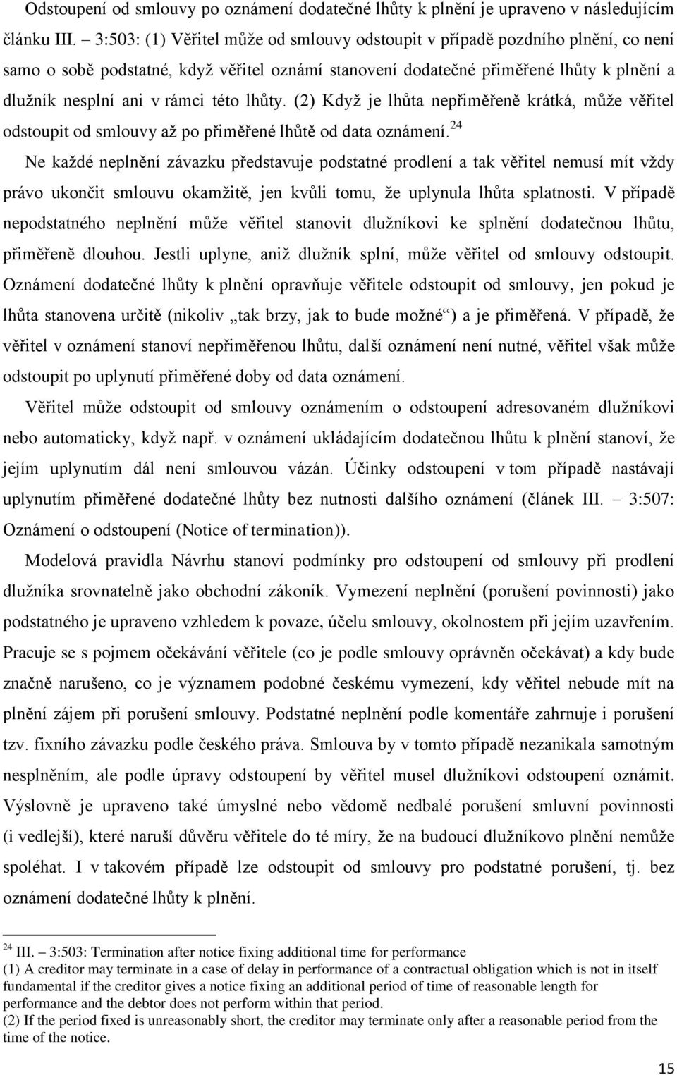 této lhůty. (2) Kdyţ je lhůta nepřiměřeně krátká, můţe věřitel odstoupit od smlouvy aţ po přiměřené lhůtě od data oznámení.