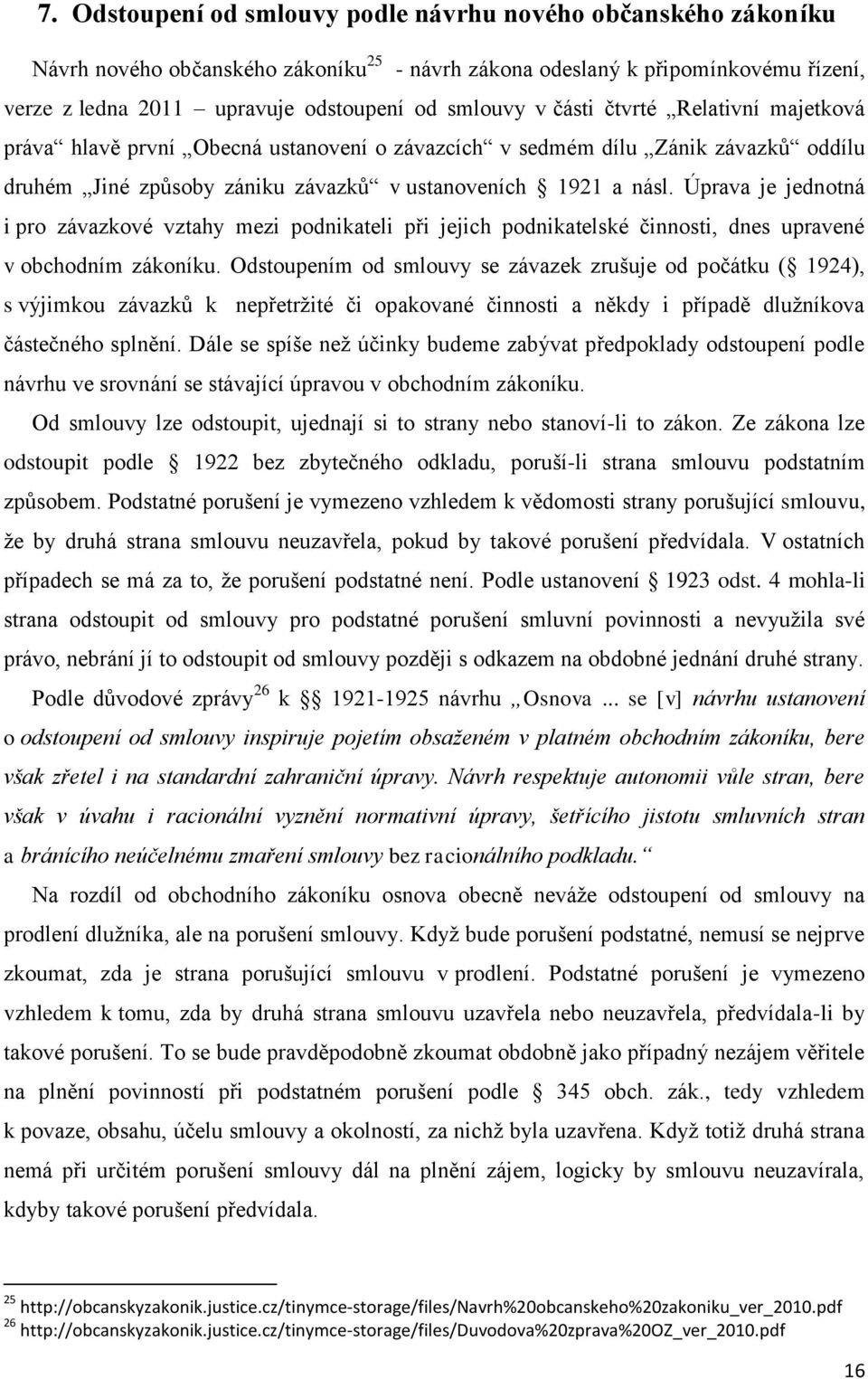 Úprava je jednotná i pro závazkové vztahy mezi podnikateli při jejich podnikatelské činnosti, dnes upravené v obchodním zákoníku.